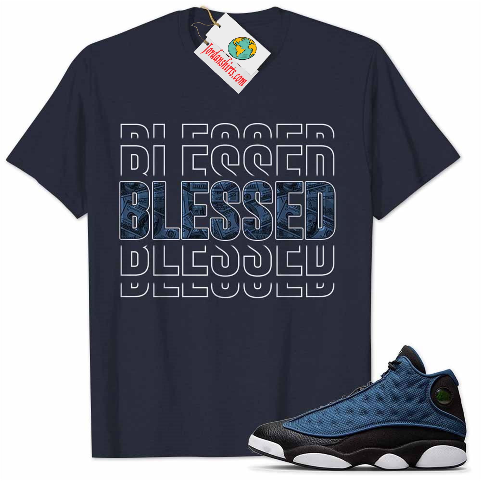Jordan 13 Shirt, Jordan 13 Brave Blue Shirt Blessed Dollar Money Navy Plus Size Up To 5xl
