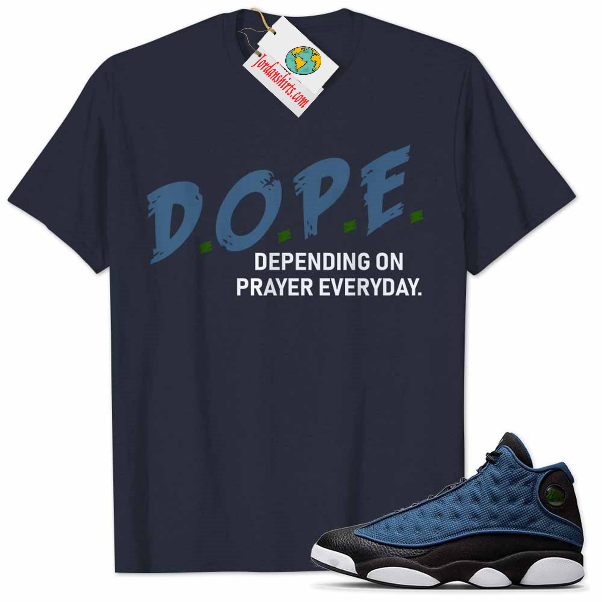 Jordan 13 Shirt, Jordan 13 Brave Blue Shirt Dope Dope Depending On Prayer Everyday Navy Plus Size Up To 5xl