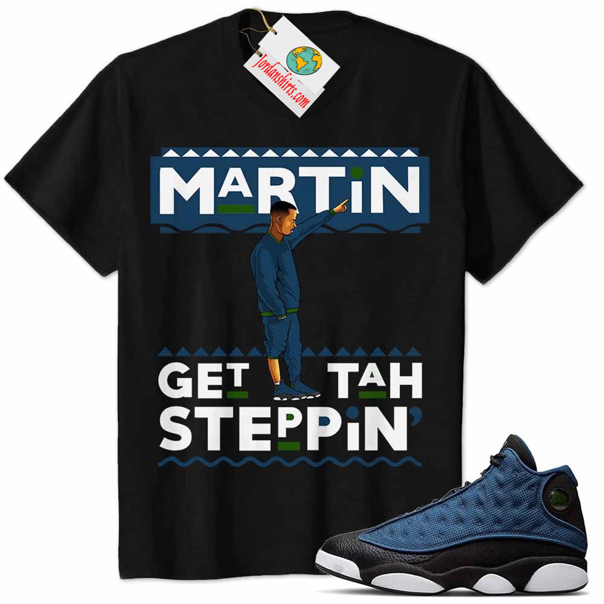 Jordan 13 Shirt, Jordan 13 Brave Blue Shirt Shirt Martin Get Tah Steppin Black Plus Size Up To 5xl