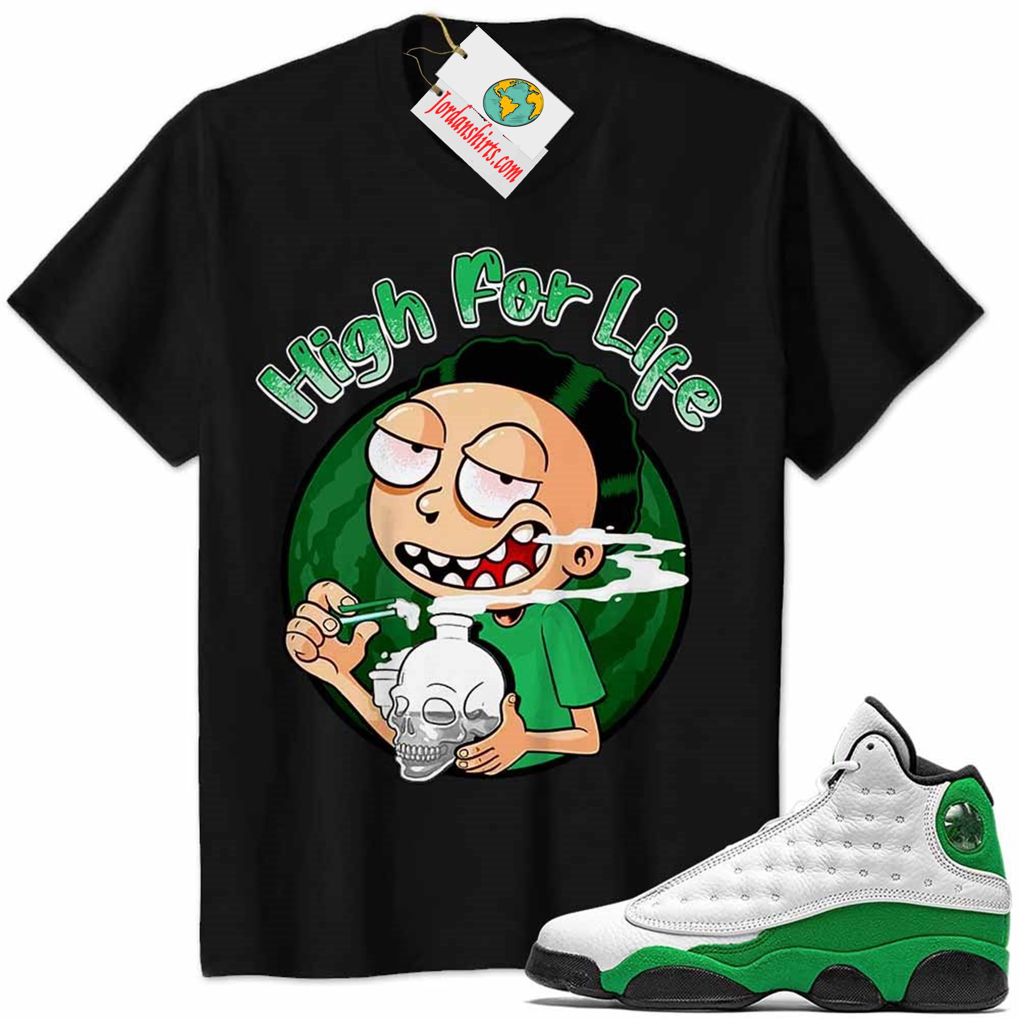 Jordan 13 Shirt, Jordan 13 Lucky Green Shirt Morty High For Life Black Size Up To 5xl
