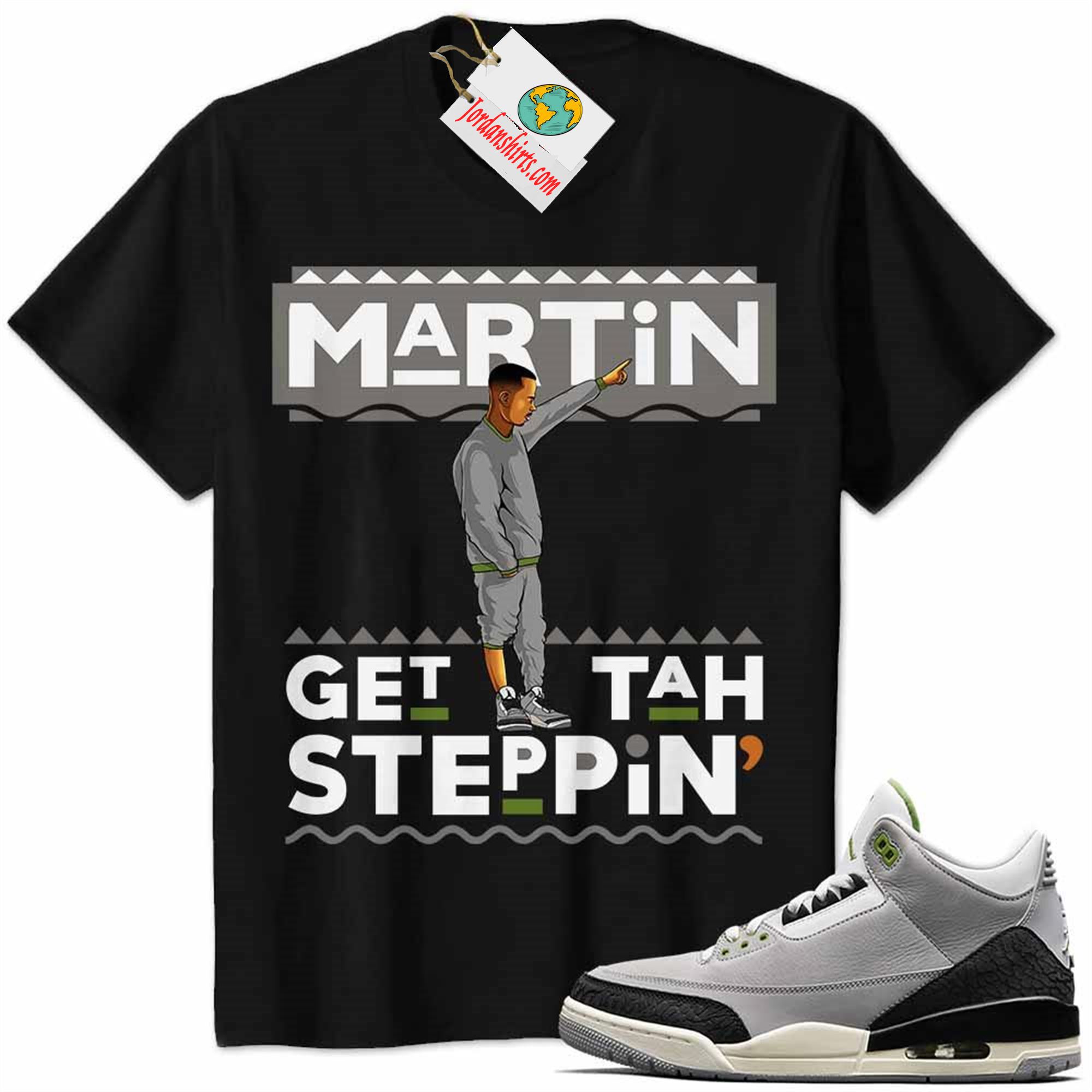 Jordan 3 Shirt, Jordan 3 Chlorophyll Shirt Martin Get Tah Steppin Black Plus Size Up To 5xl