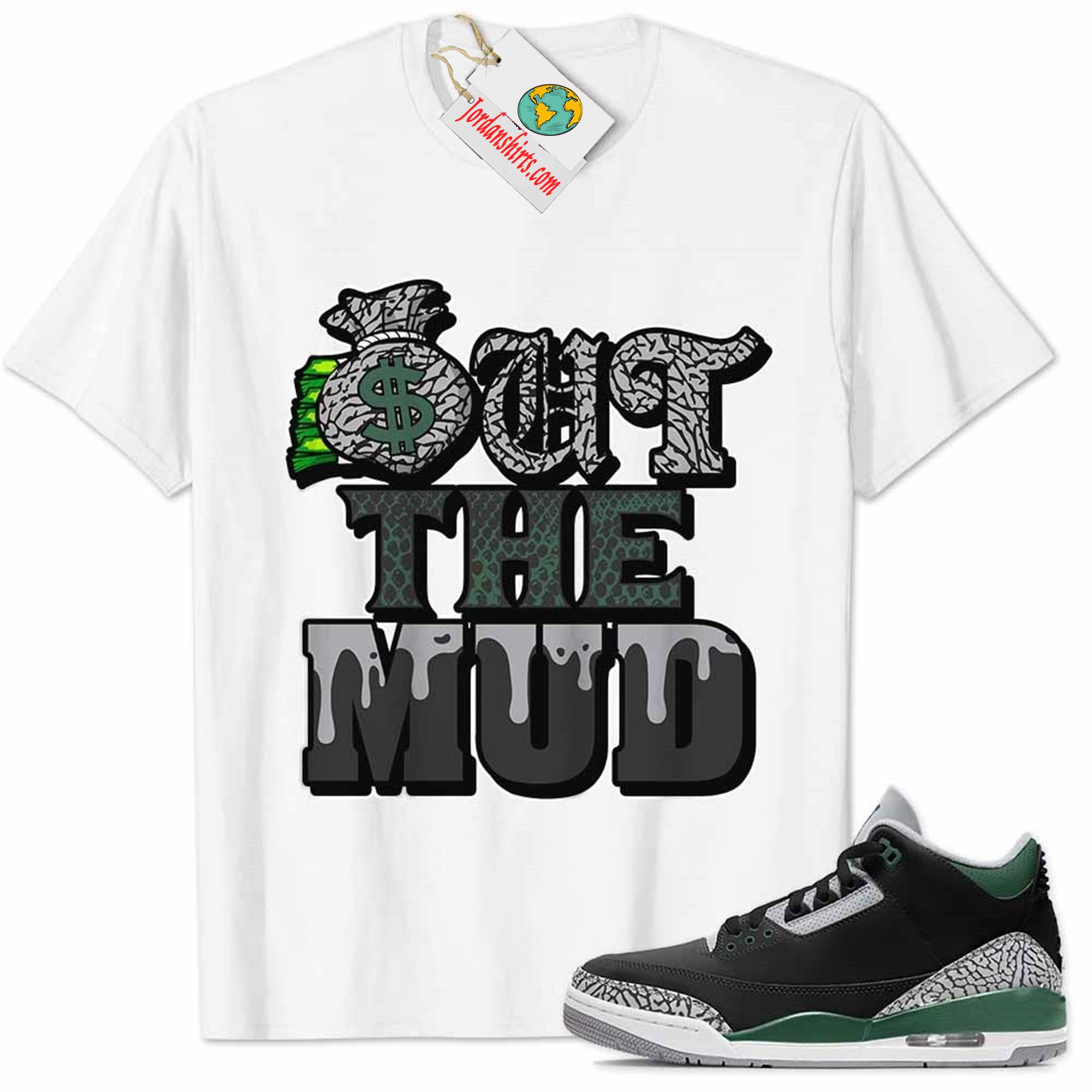 Jordan 3 Shirt, Jordan 3 Pine Green Shirt Out The Mud Money Bag White Plus Size Up To 5xl