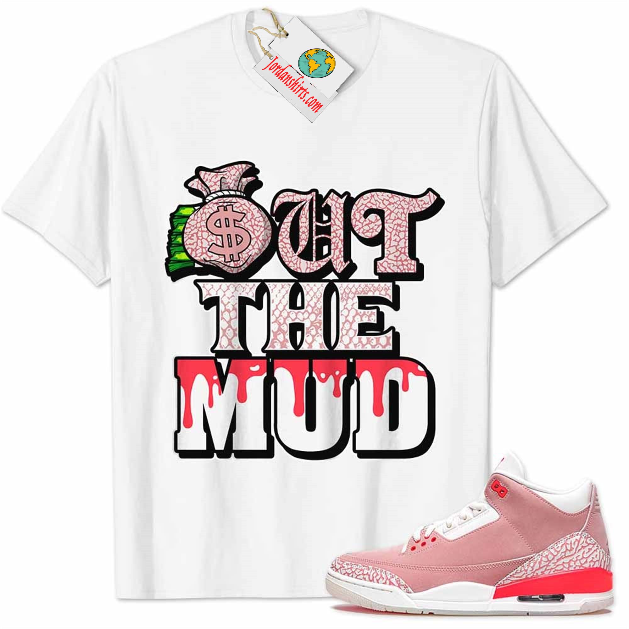 Jordan 3 Shirt, Jordan 3 Rust Pink Shirt Out The Mud Money Bag White Plus Size Up To 5xl