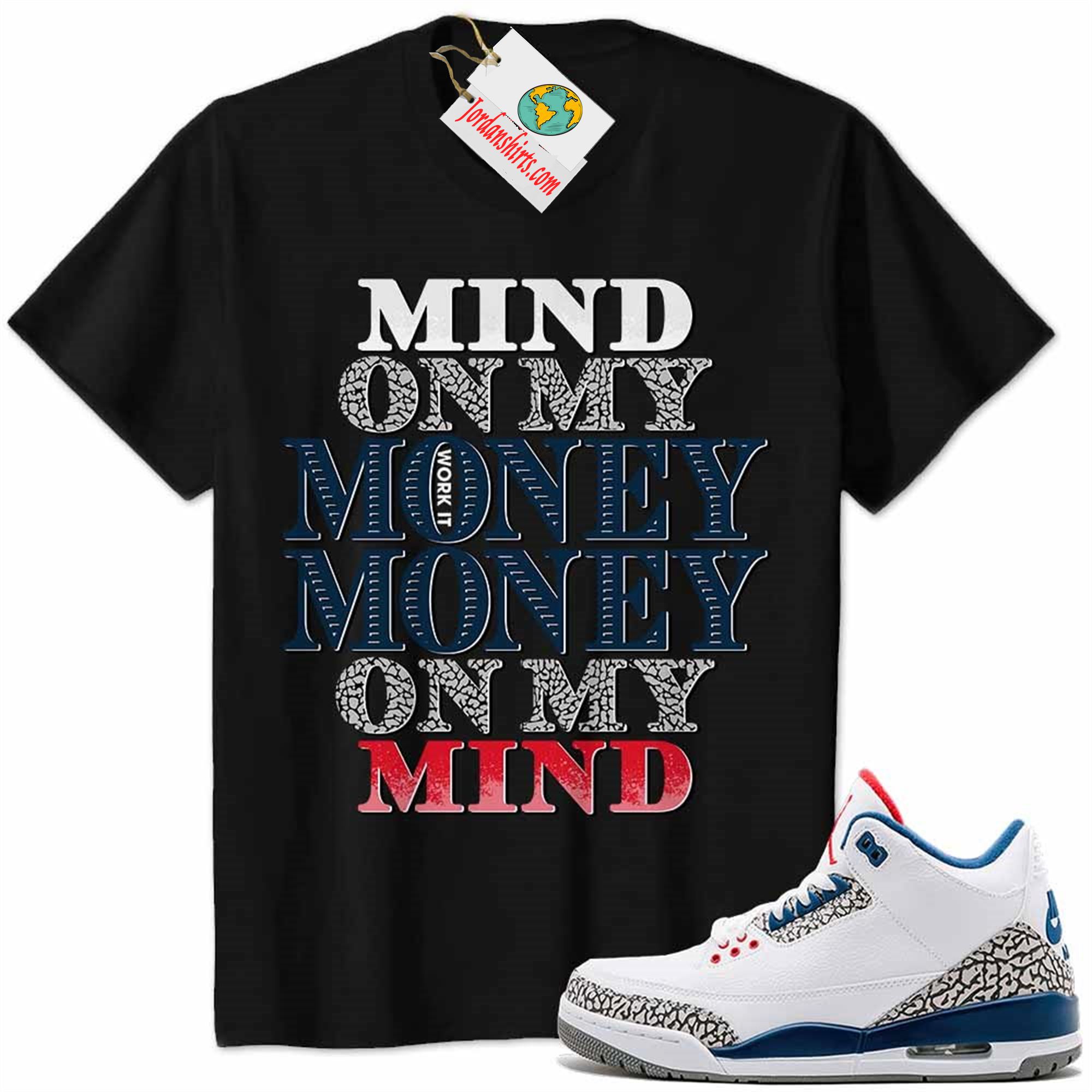 Jordan 3 Shirt, Jordan 3 True Blue Shirt Mind On My Money Money On My Mind Black Full Size Up To 5xl