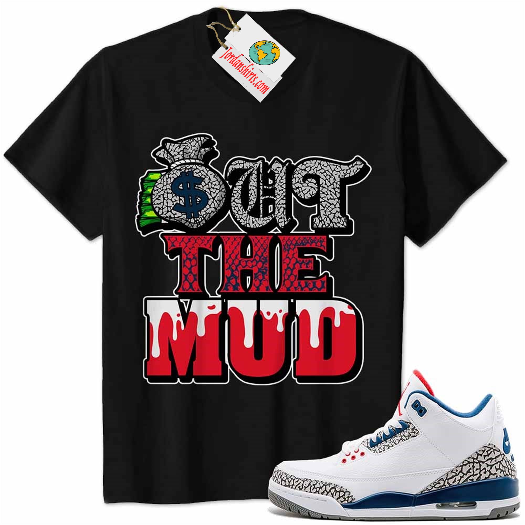 Jordan 3 Shirt, Jordan 3 True Blue Shirt Out The Mud Money Bag Black Plus Size Up To 5xl
