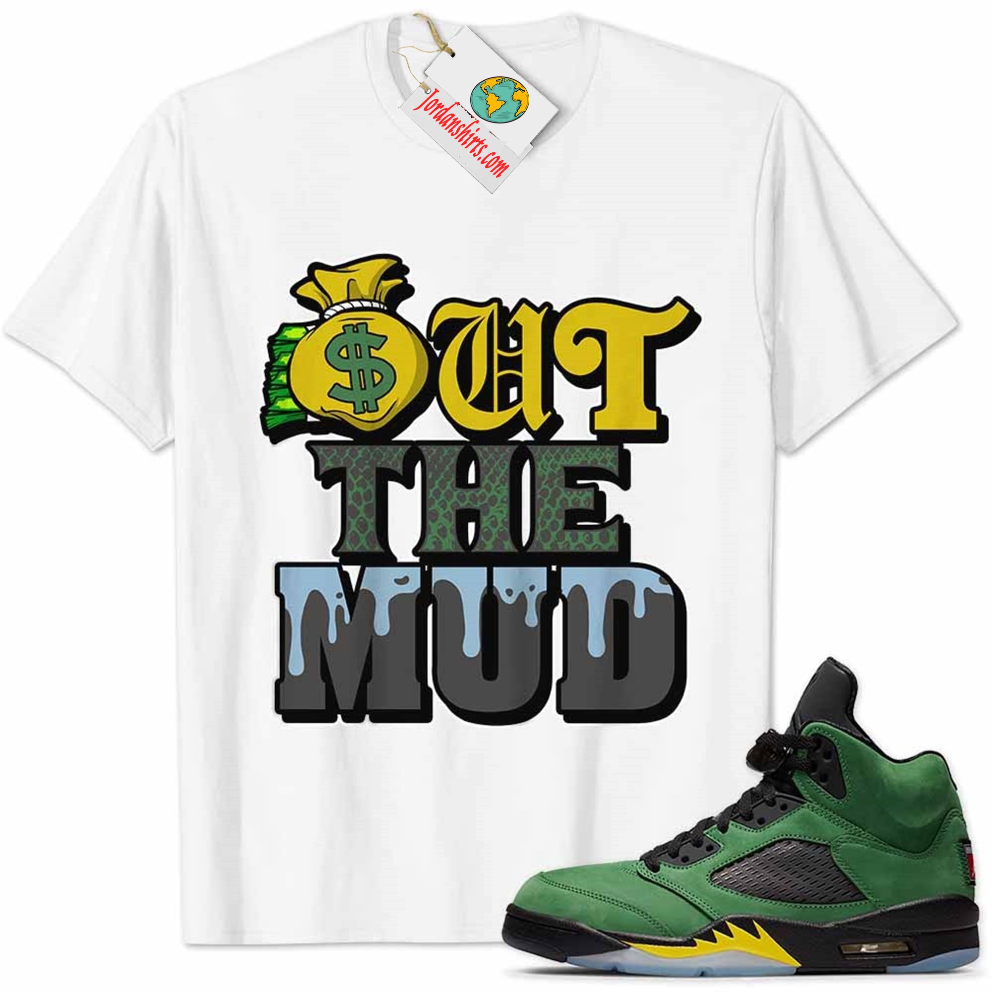 Jordan 5 Shirt, Oregon Shirt Out The Mud Money Bag White Plus Size Up To 5xl