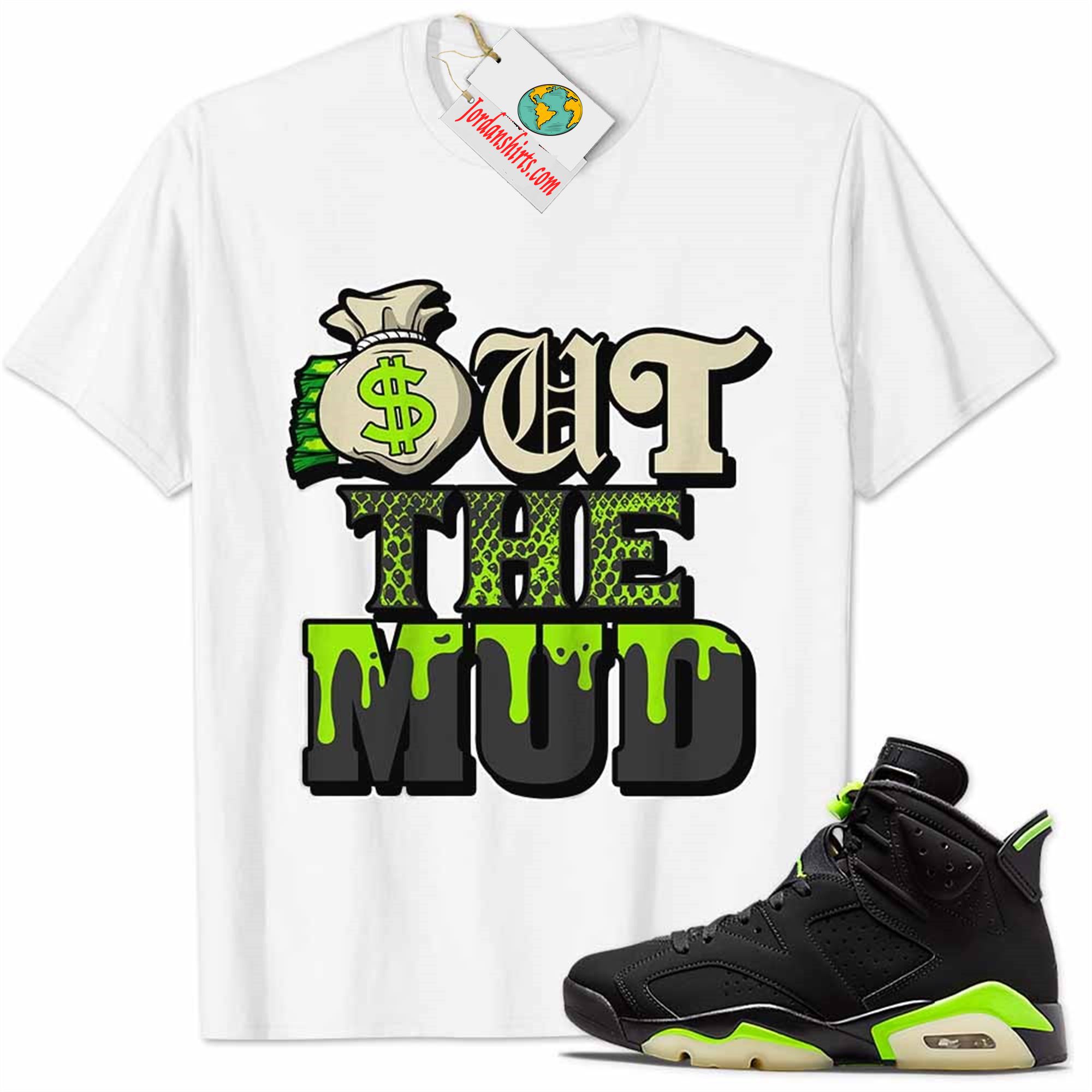 Jordan 6 Shirt, Jordan 6 Electric Green Shirt Out The Mud Money Bag White Plus Size Up To 5xl