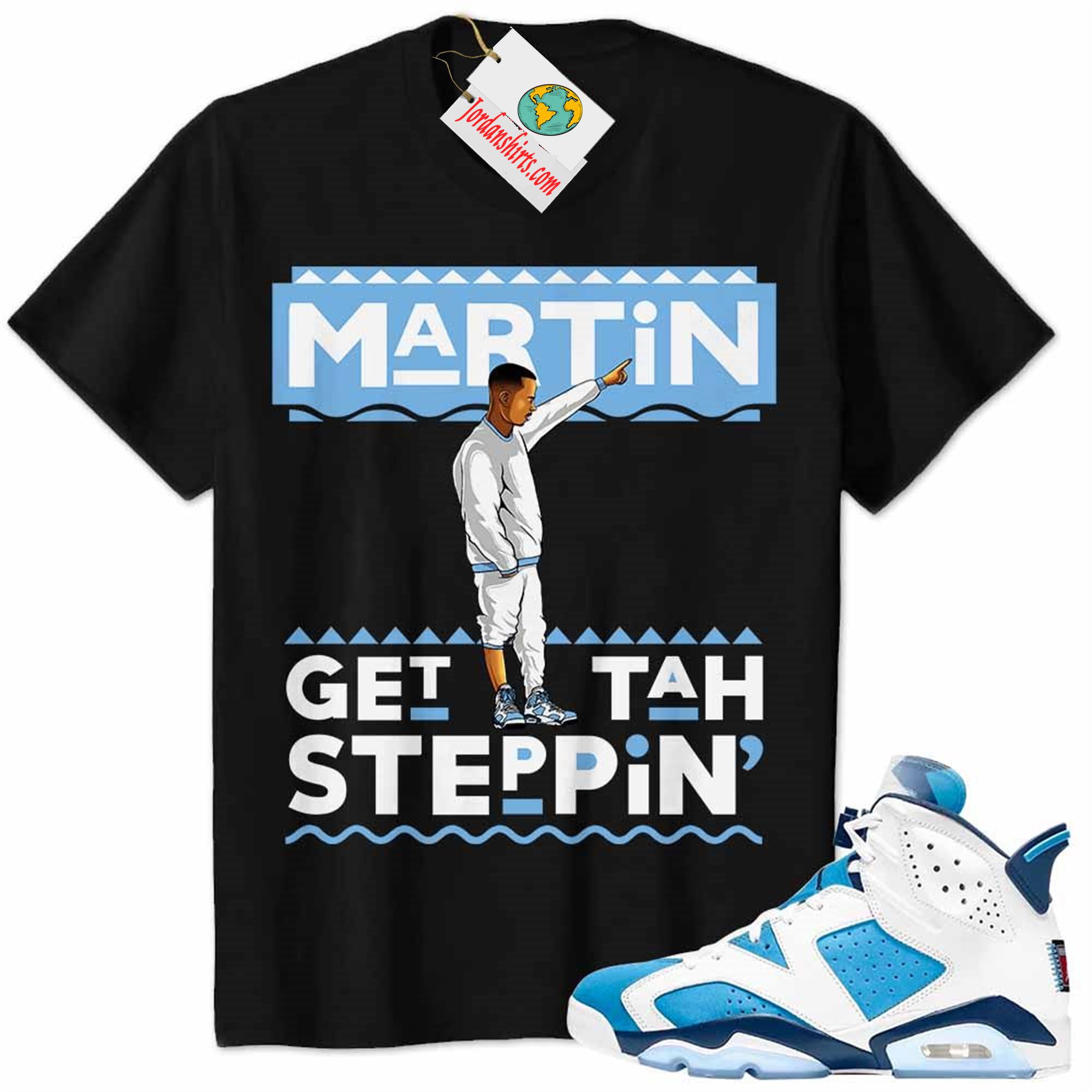 Jordan 6 Shirt, Jordan 6 Unc Shirt Martin Get Tah Steppin Black Size Up To 5xl