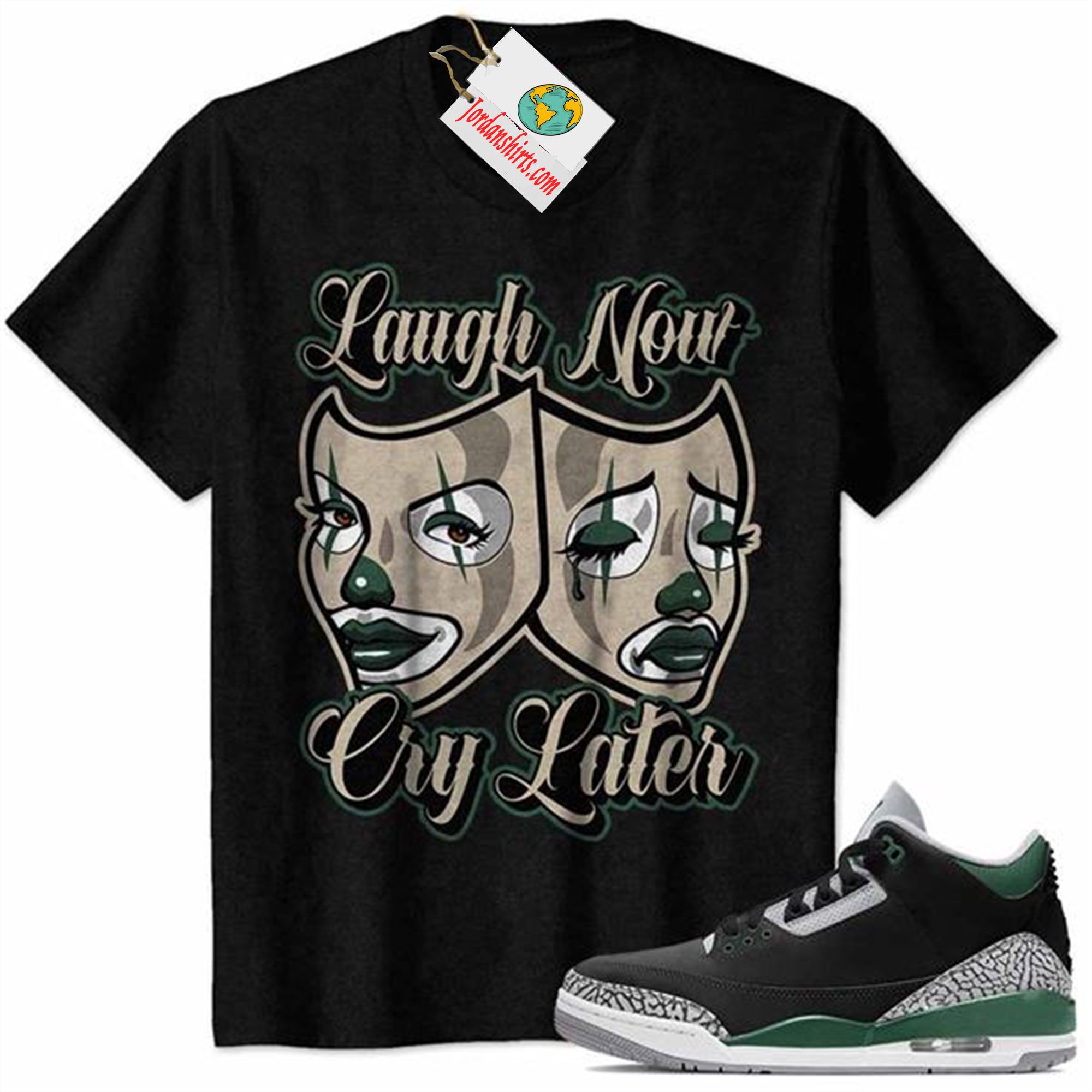 Jordan 3 Shirt, Laugh Now Cry Later Woman Clown Mask Black Air Jordan 3 Pine Green 3s Size Up To 5xl