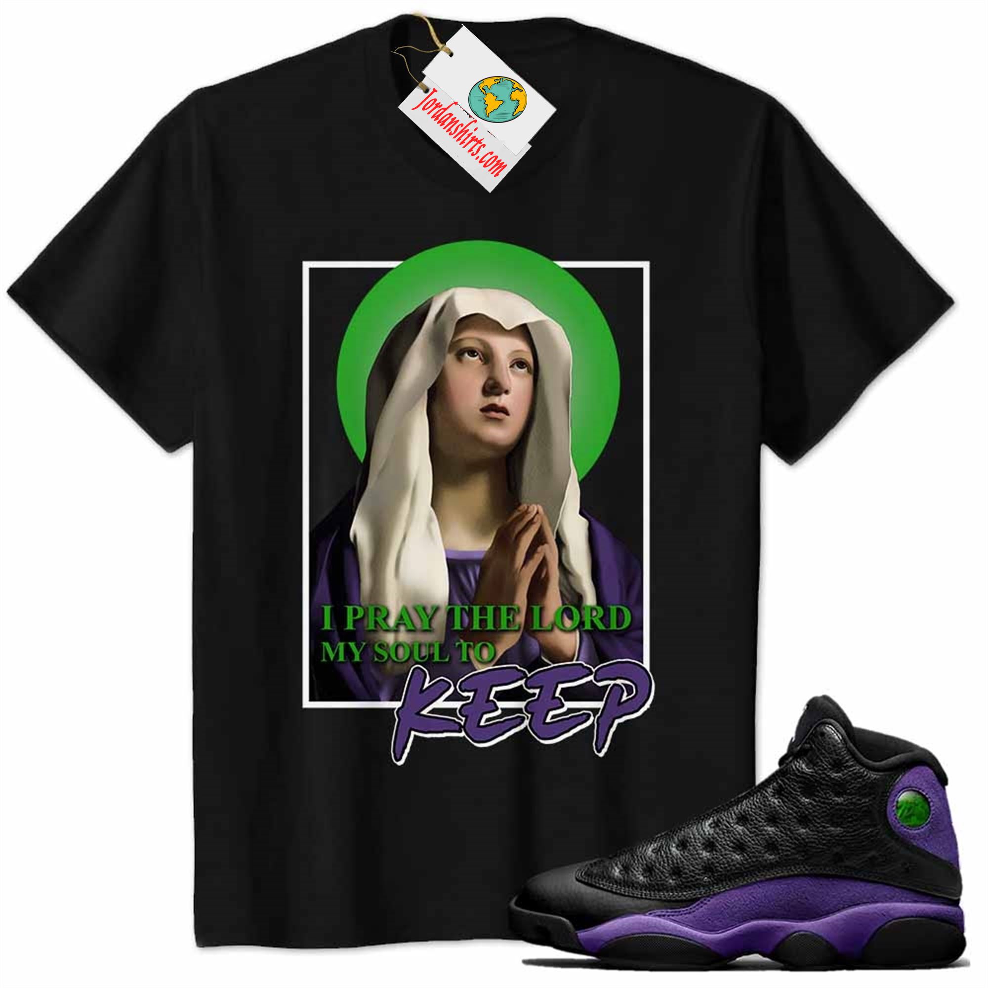 Jordan 13 Shirt, Maria Virgin Of Prayer My Soul To Keep Black Air Jordan 13 Court Purple 13s Full Size Up To 5xl