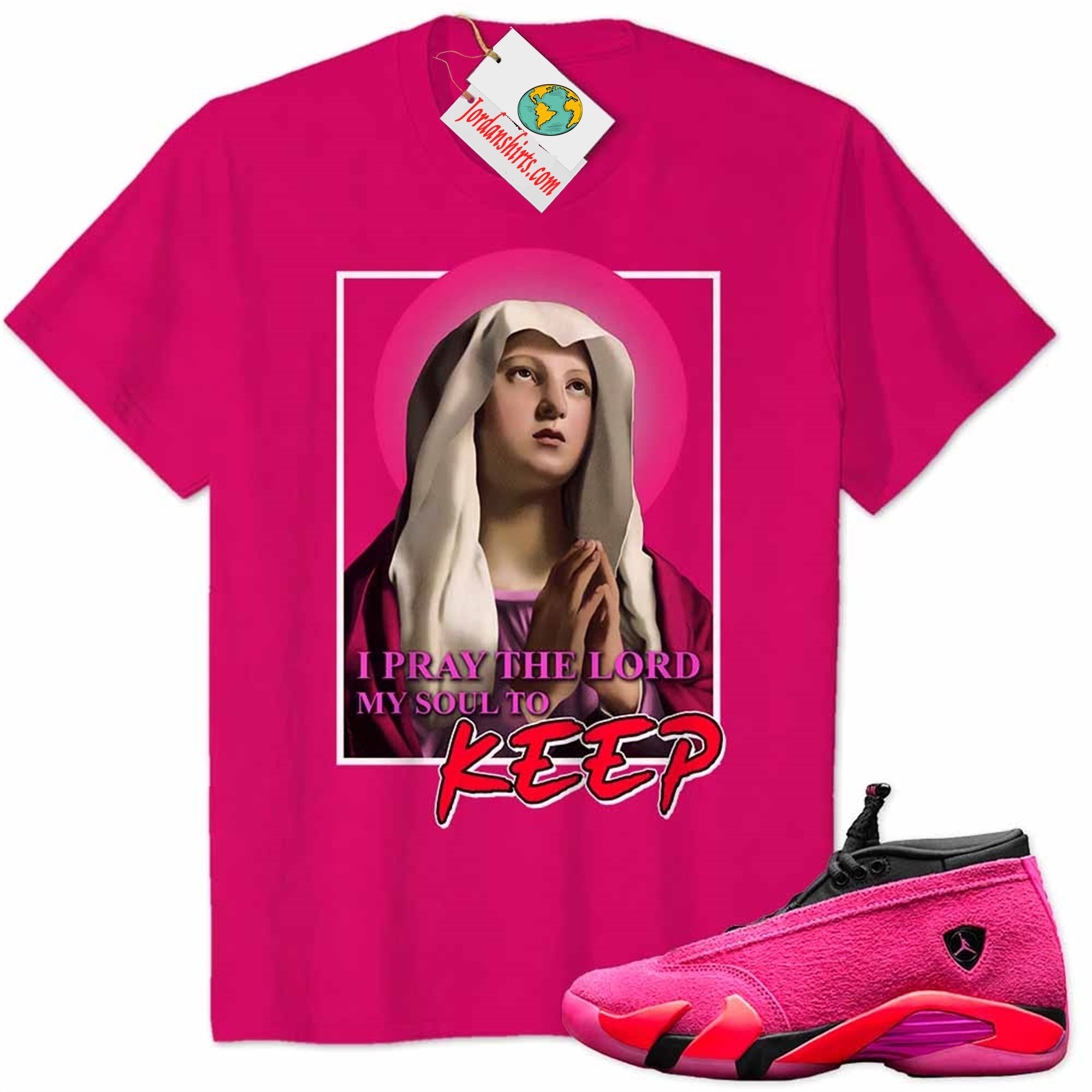 Jordan 14 Shirt, Maria Virgin Of Prayer My Soul To Keep Heliconia Air Jordan 14 Wmns Shocking Pink 14s Plus Size Up To 5xl