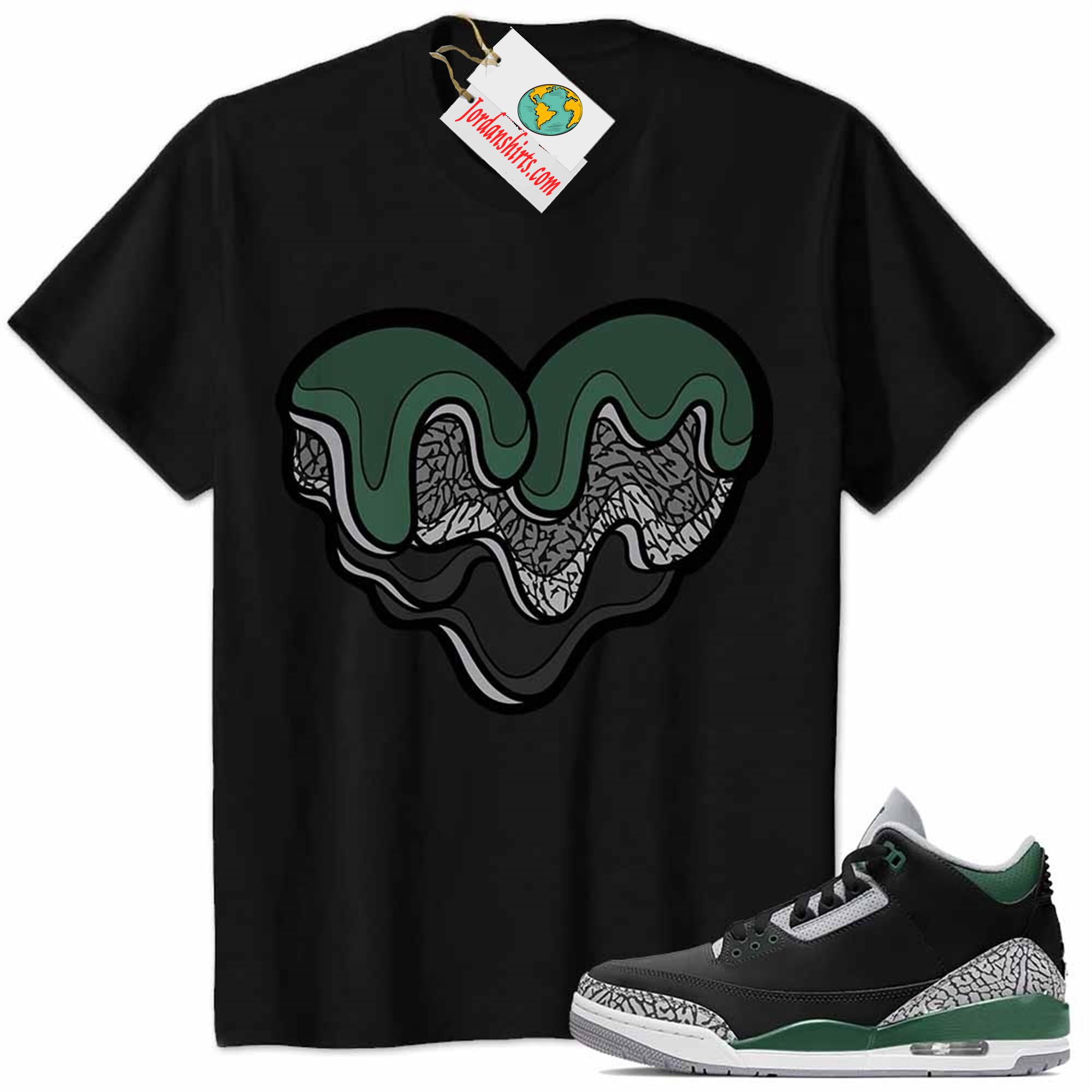Jordan 3 Shirt, Melt Dripping Heart Black Air Jordan 3 Pine Green 3s Size Up To 5xl