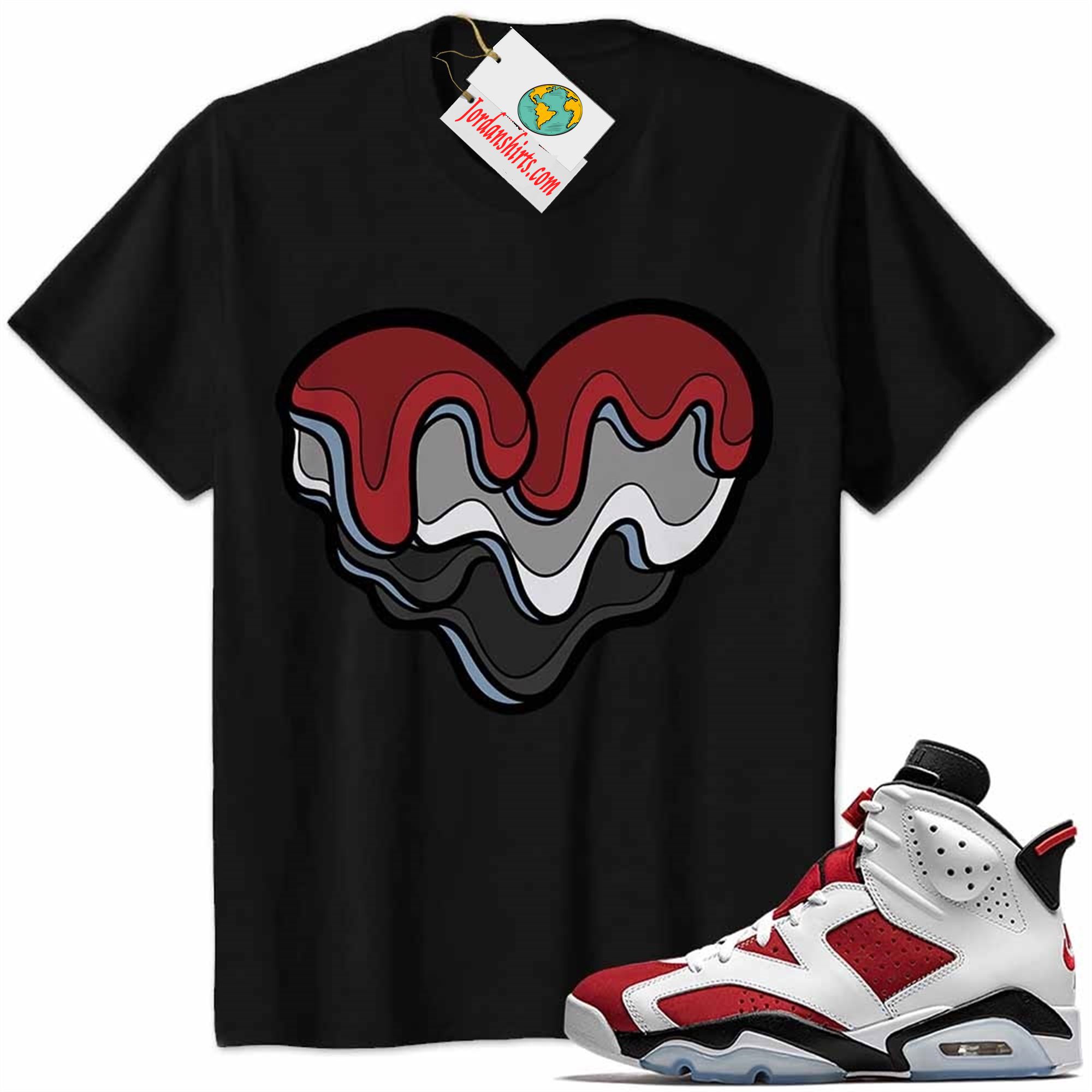 Jordan 6 Shirt, Melt Dripping Heart Black Air Jordan 6 Carmine 6s Full Size Up To 5xl
