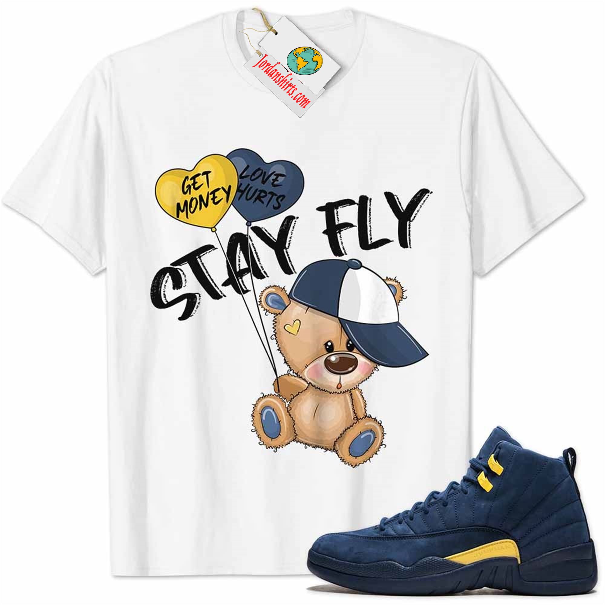 Jordan 12 Shirt, Michigan 12s Shirt Cute Teddy Bear Stay Fly Get Money White Size Up To 5xl