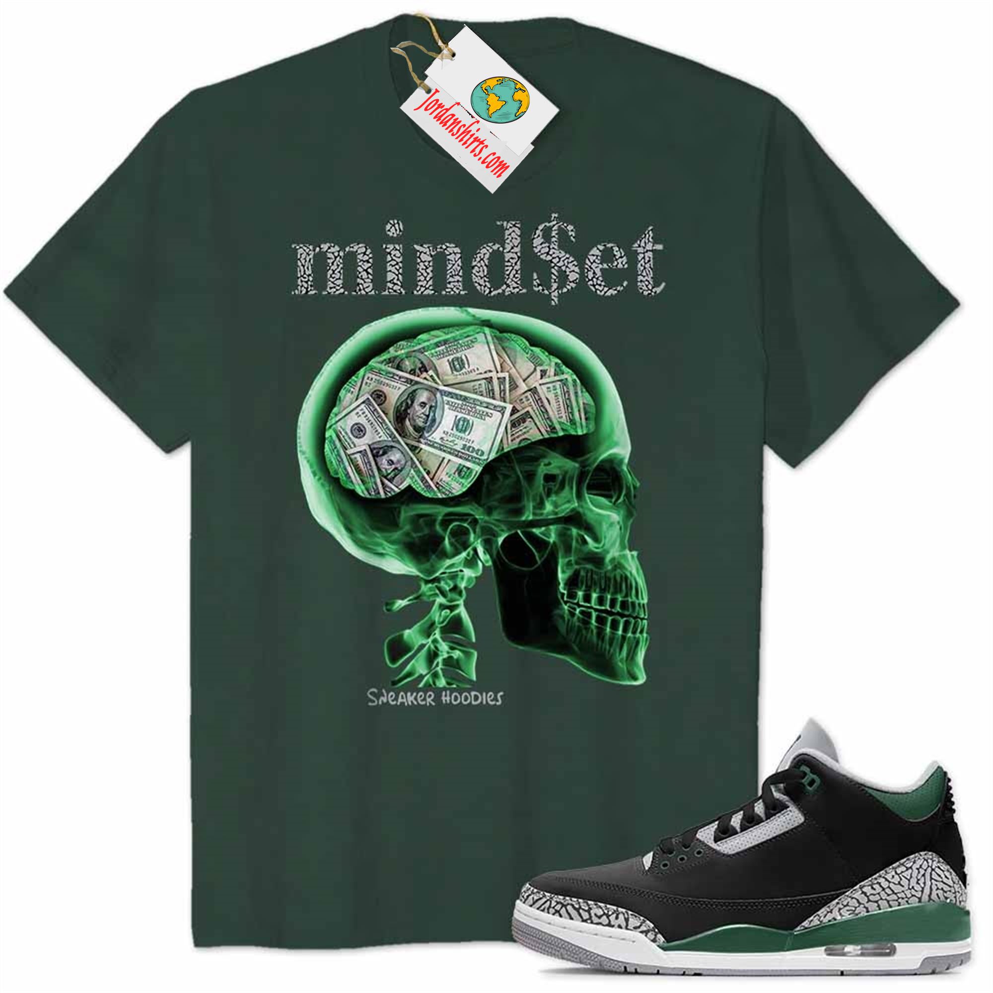 Jordan 3 Shirt, Mind Set Skull X-ray With Dollar Forest Air Jordan 3 Pine Green 3s Size Up To 5xl