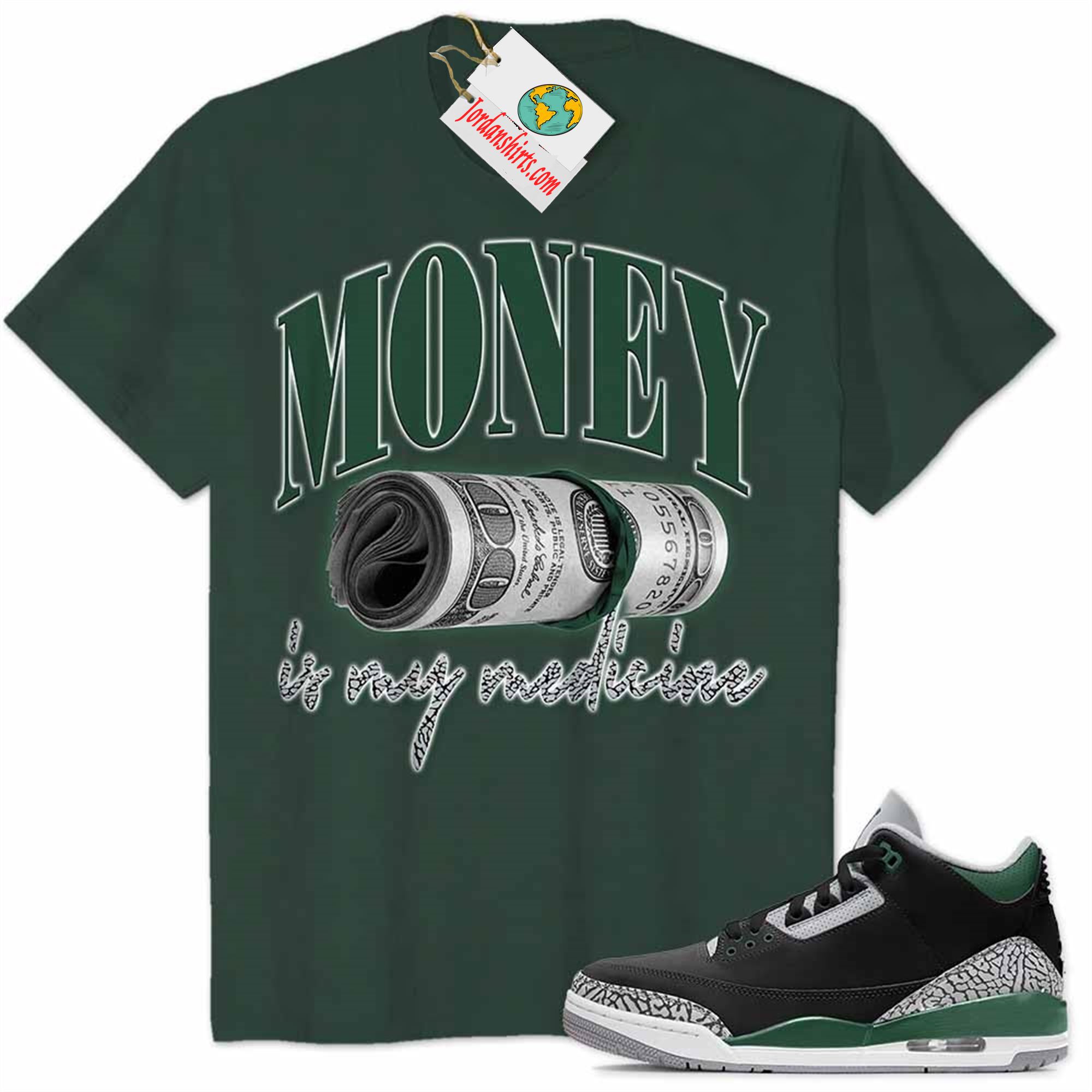 Jordan 3 Shirt, Money Is Medicine Forest Air Jordan 3 Pine Green 3s Size Up To 5xl