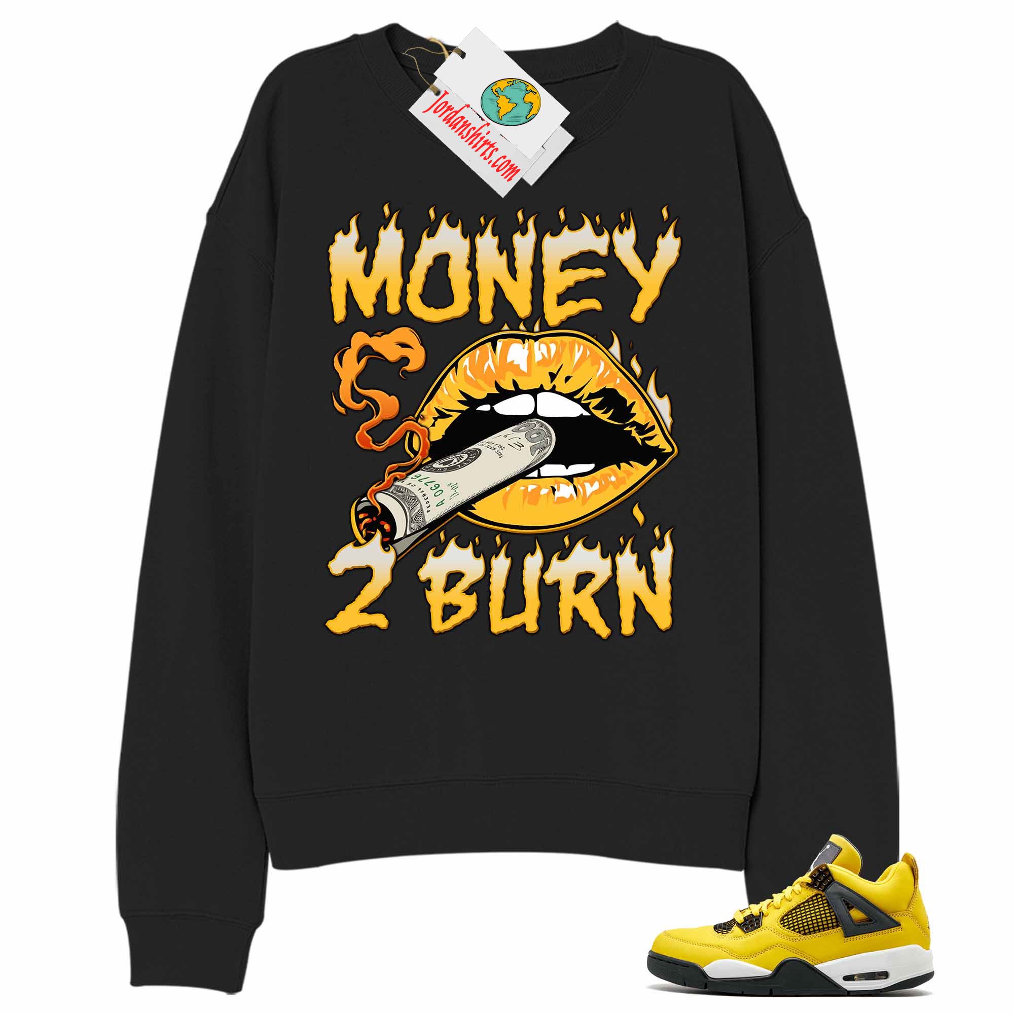 Jordan 4 Sweatshirt, Money To Burn Black Sweatshirt Air Jordan 4 Tour Yellow Lightning 4s Full Size Up To 5xl