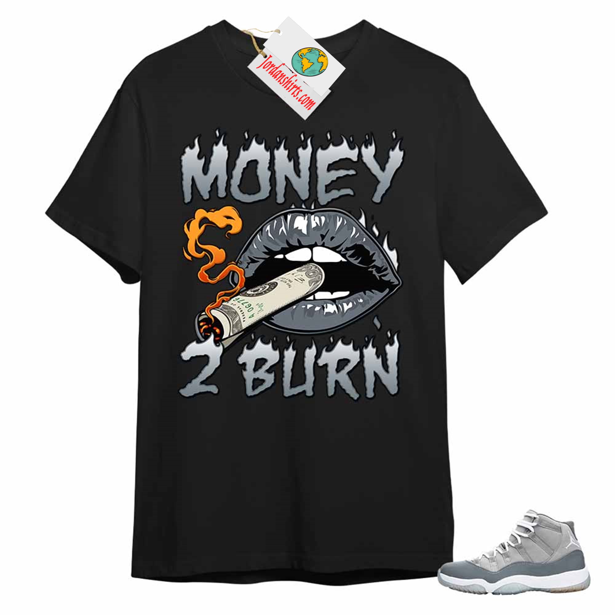 Jordan 11 Shirt, Money To Burn Black T-shirt Air Jordan 11 Cool Grey 11s Full Size Up To 5xl