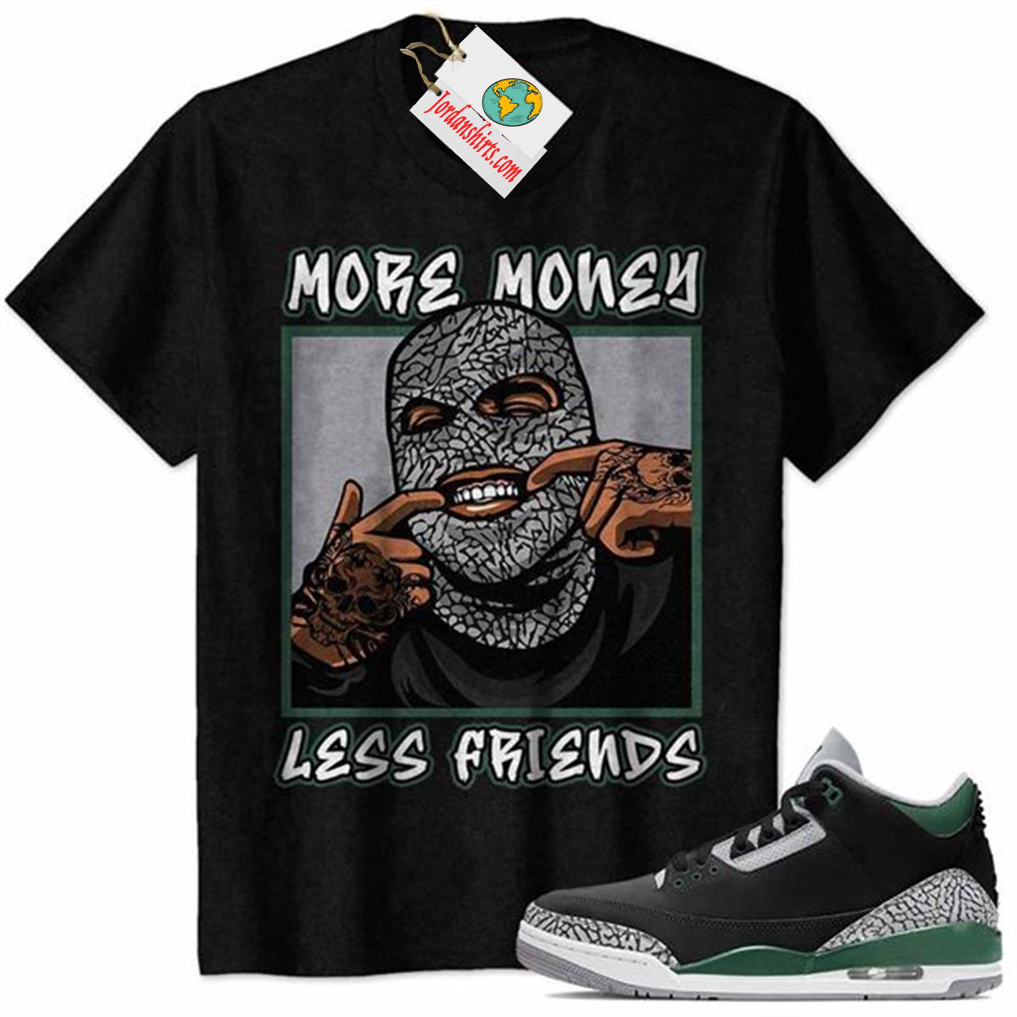Jordan 3 Shirt, More Money Less Friends Gangster Ski Mask Grill Black Air Jordan 3 Pine Green 3s Size Up To 5xl