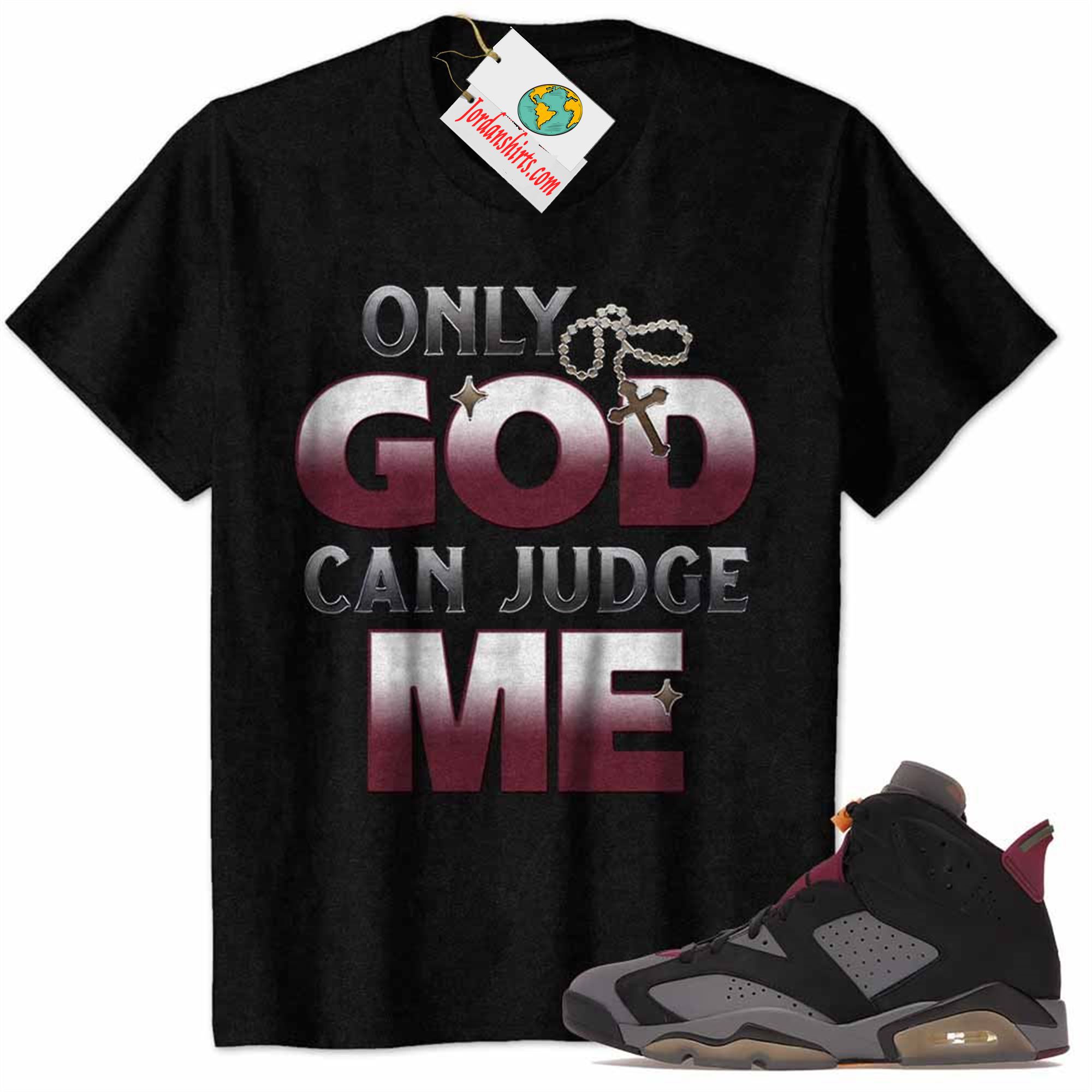 Jordan 6 Shirt, Only God Can Judge Me Black Air Jordan 6 Bordeaux 6s Full Size Up To 5xl