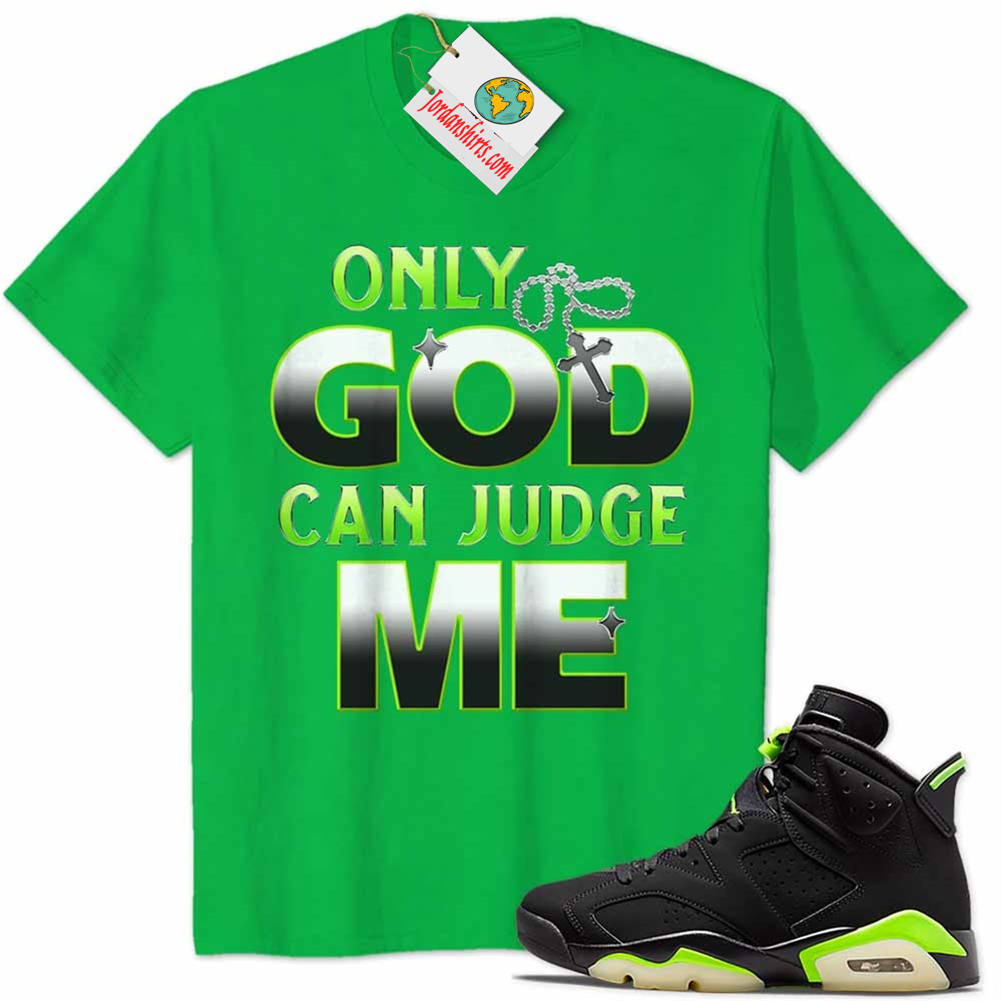 Jordan 6 Shirt, Only God Can Judge Me Irish Air Jordan 6 Electric Green 6s Plus Size Up To 5xl