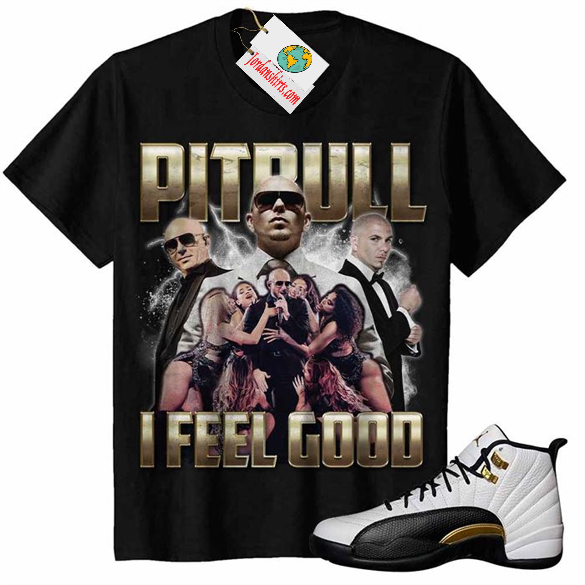 Jordan 12 Shirt, Pitbull I Feel Good Rap Hip Hop Bootleg Vintage Black Air Jordan 12 Royalty 12s Plus Size Up To 5xl