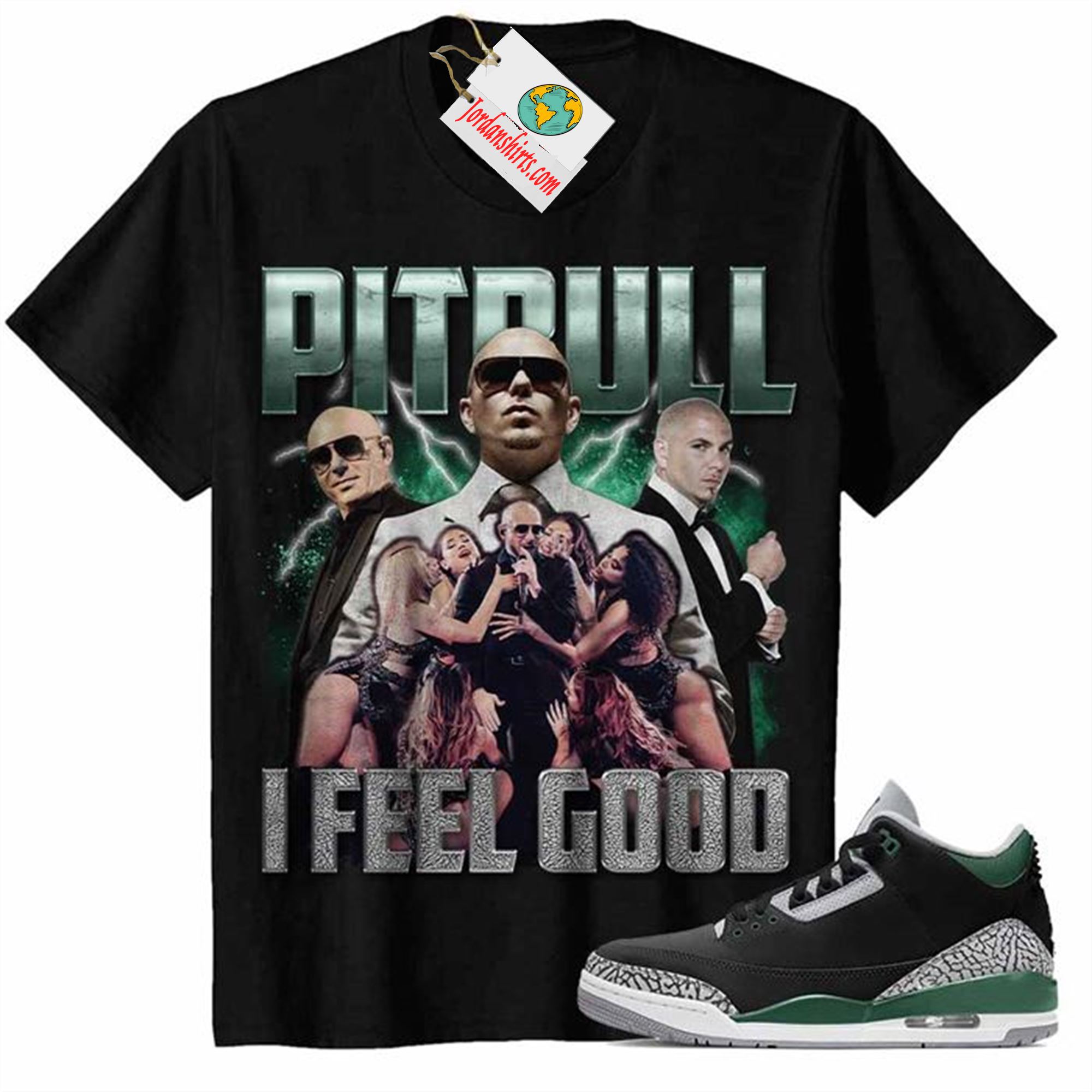 Jordan 3 Shirt, Pitbull I Feel Good Rap Hip Hop Bootleg Vintage Black Air Jordan 3 Pine Green 3s Plus Size Up To 5xl