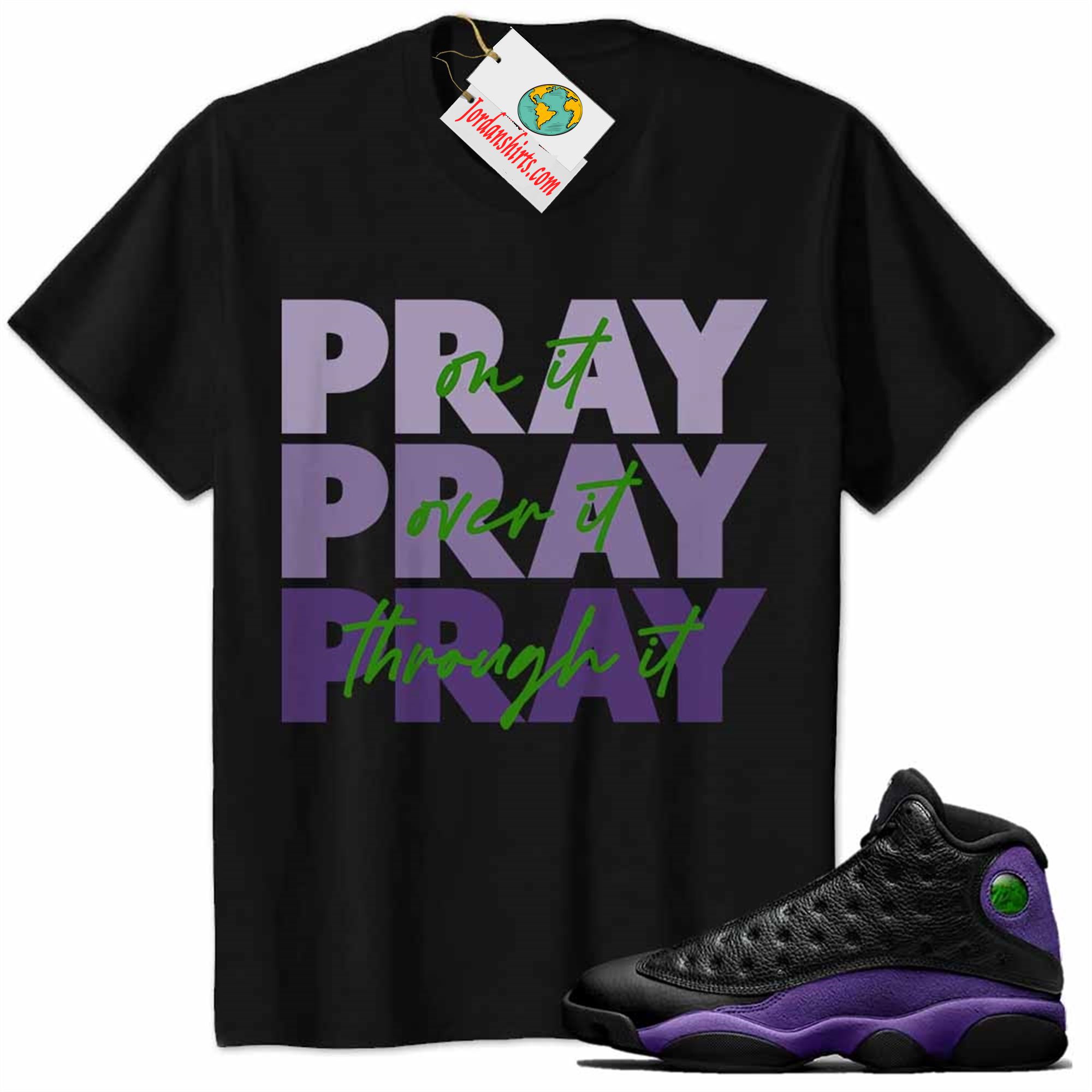 Jordan 13 Shirt, Pray On It Pray Over It Pray Through It Black Air Jordan 13 Court Purple 13s Plus Size Up To 5xl