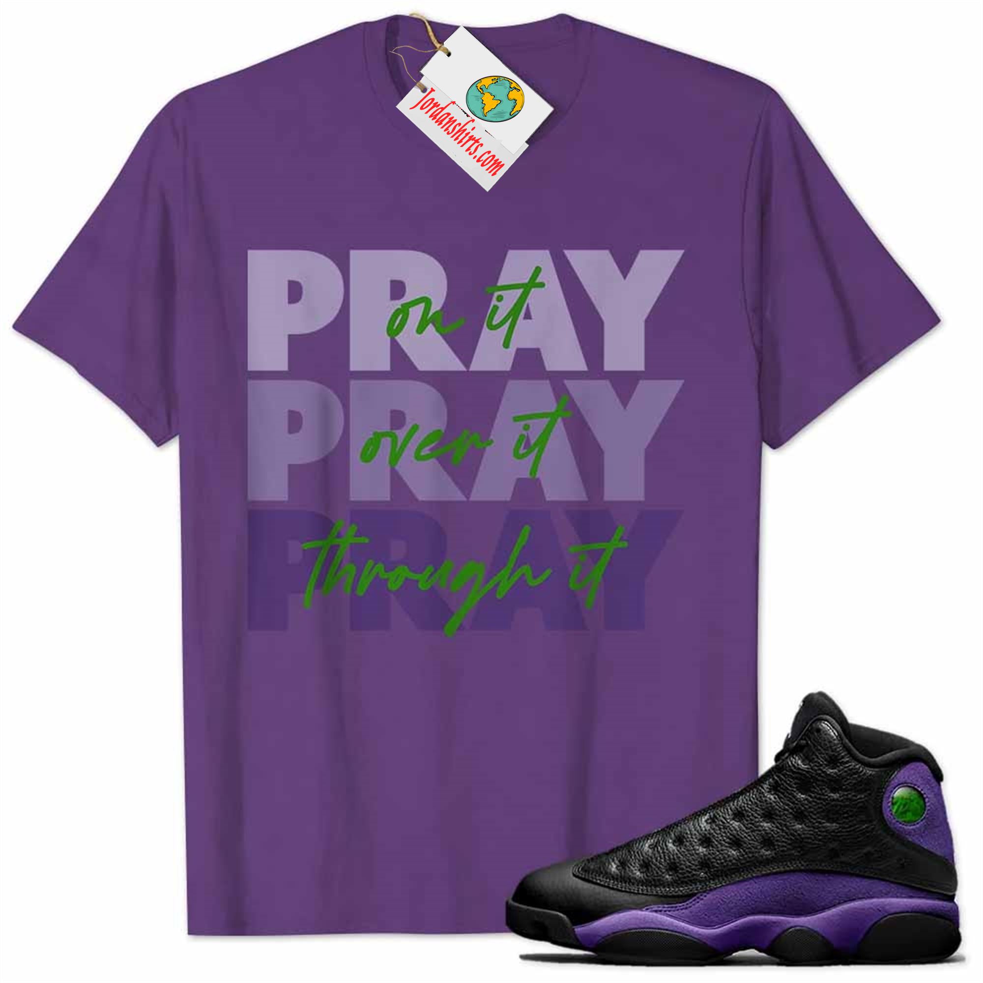 Jordan 13 Shirt, Pray On It Pray Over It Pray Through It Purple Air Jordan 13 Court Purple 13s Size Up To 5xl