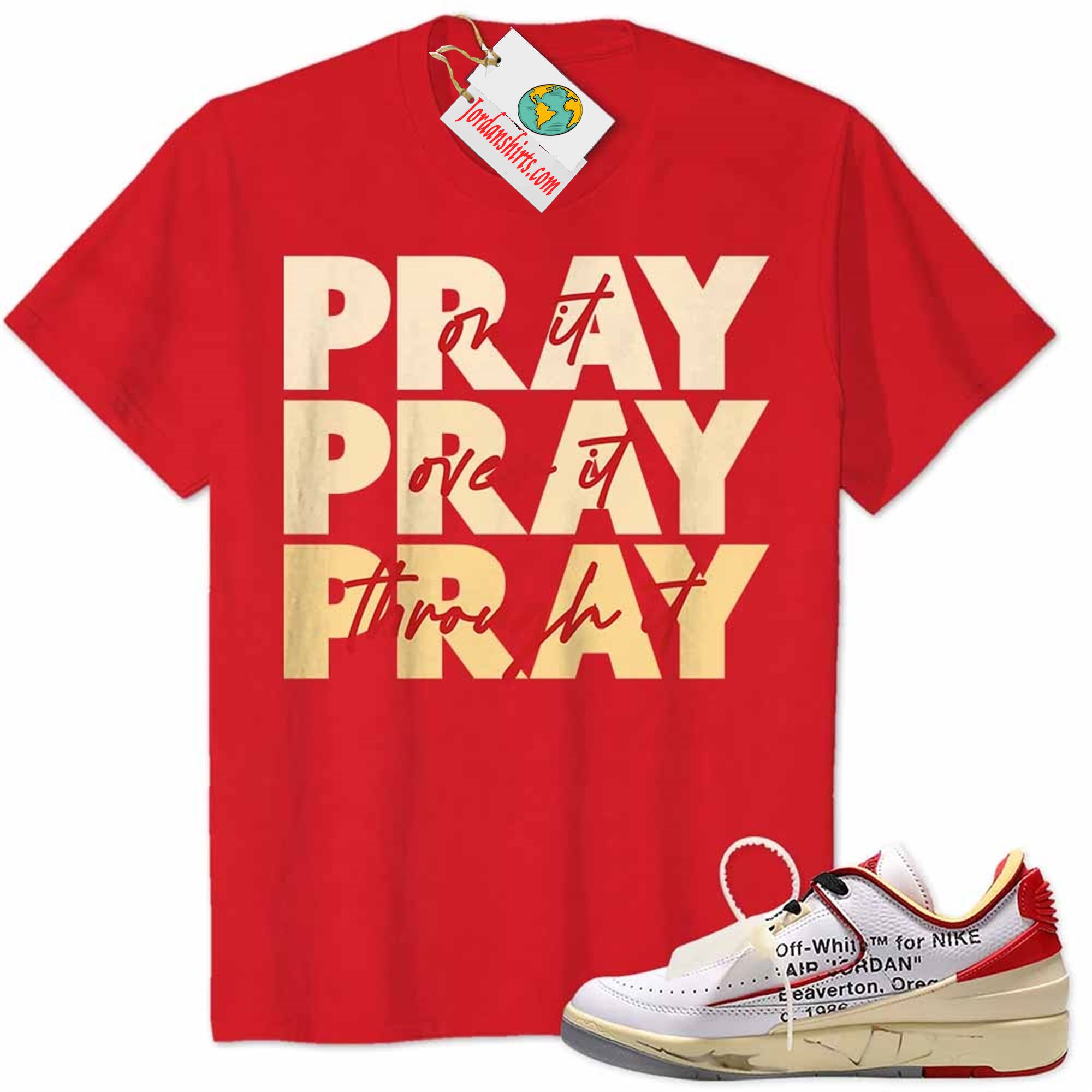 Jordan 2 Shirt, Pray On It Pray Over It Pray Through It Red Air Jordan 2 Low White Red Off-white 2s Size Up To 5xl