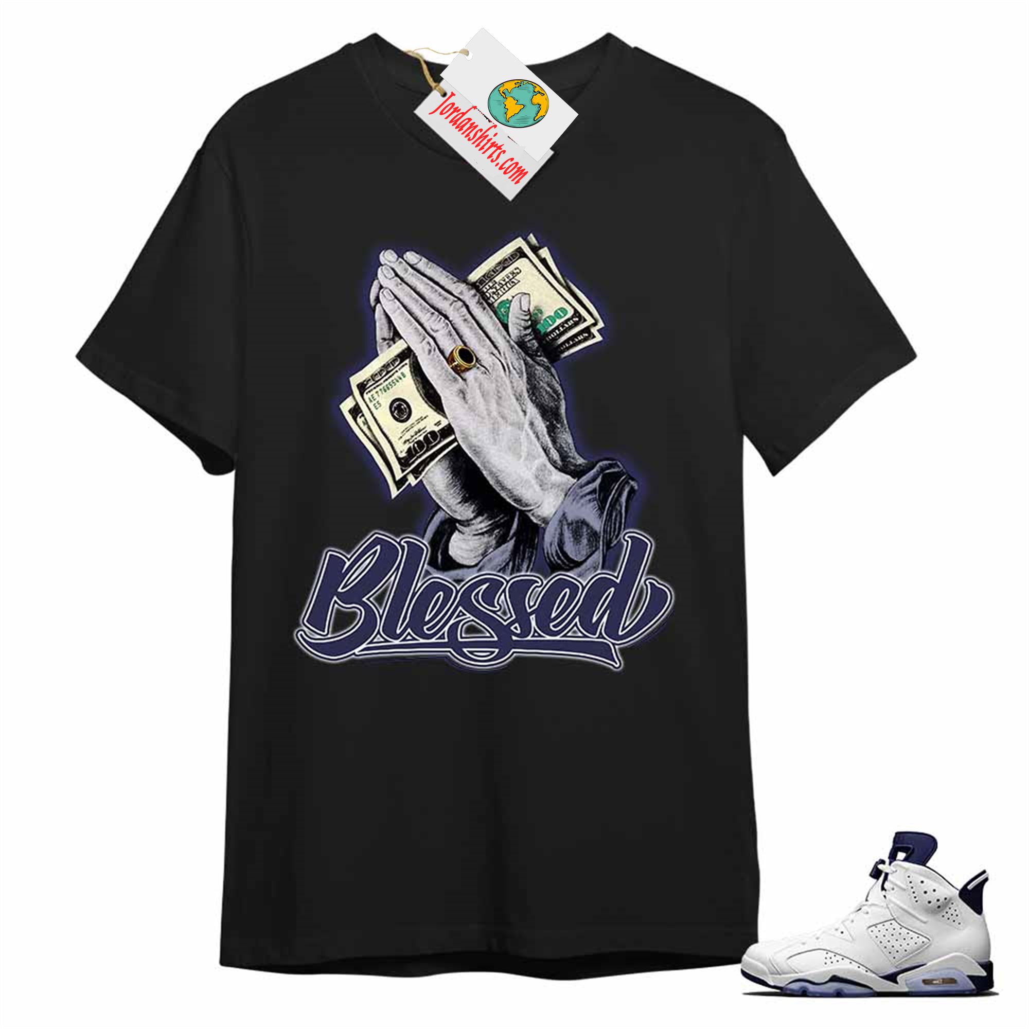 Jordan 6 Shirt, Praying Hand Blessed Money Black Air Jordan 6 Midnight Navy 6s Size Up To 5xl