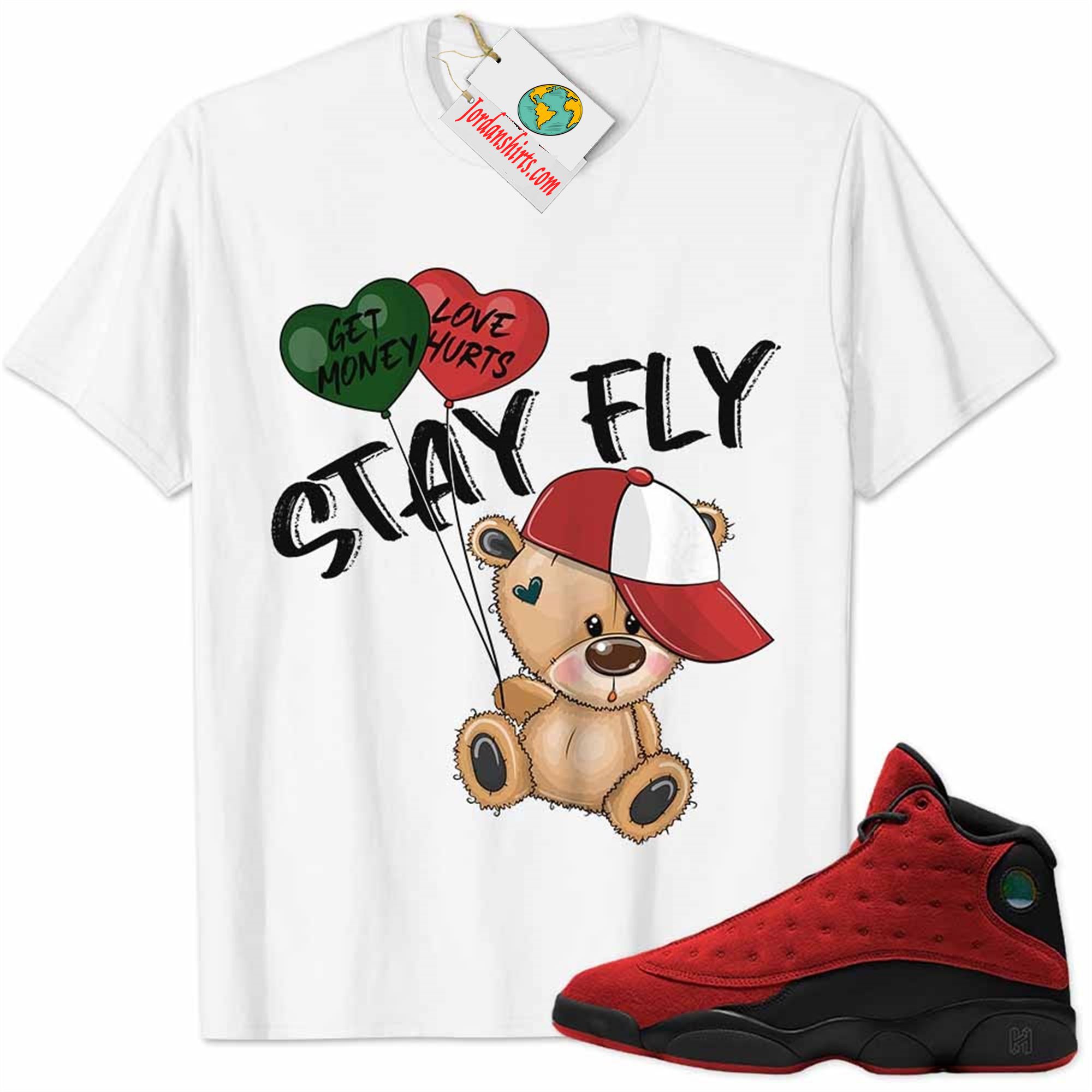 Jordan 13 Shirt, Reverse Bred 13s Shirt Cute Teddy Bear Stay Fly Get Money White Plus Size Up To 5xl
