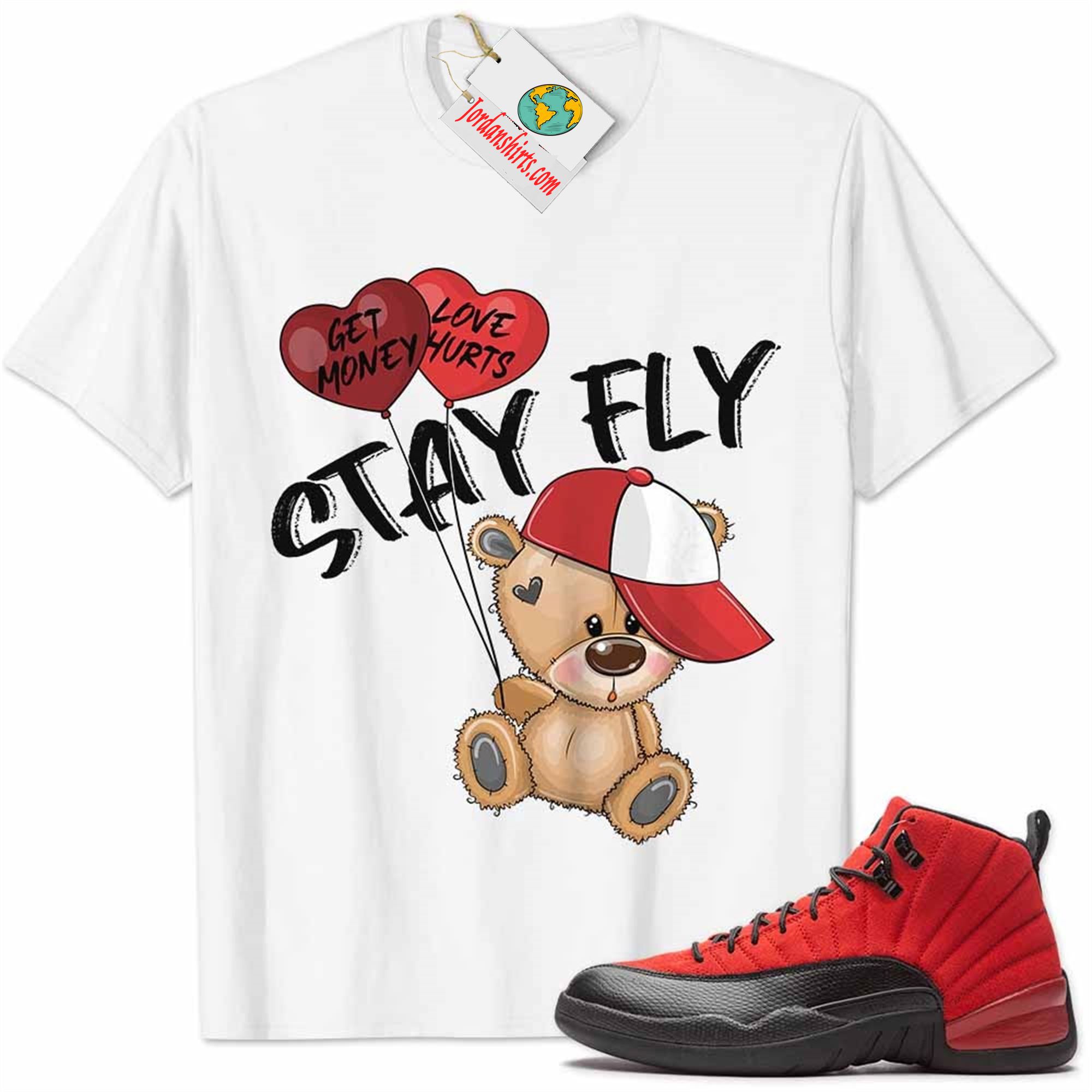 Jordan 12 Shirt, Reverse Flu Game 12s Shirt Cute Teddy Bear Stay Fly Get Money White Full Size Up To 5xl