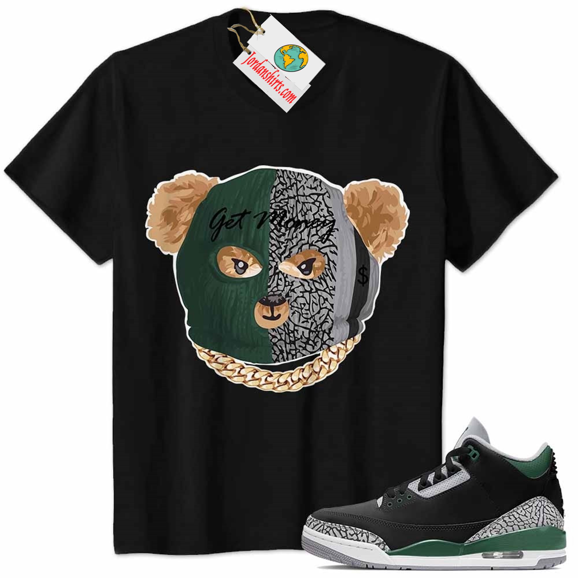 Jordan 3 Shirt, Robber Teddy Get Money Ski Mask Black Air Jordan 3 Pine Green 3s Size Up To 5xl
