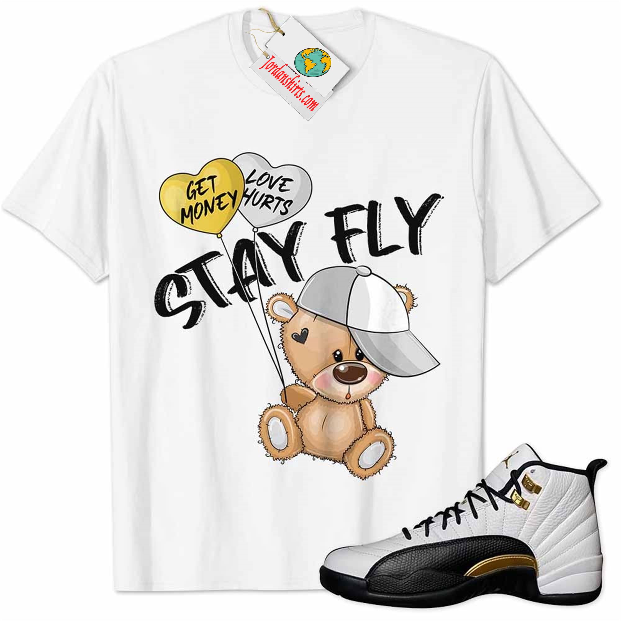 Jordan 12 Shirt, Royalty 12s Shirt Cute Teddy Bear Stay Fly Get Money White Plus Size Up To 5xl