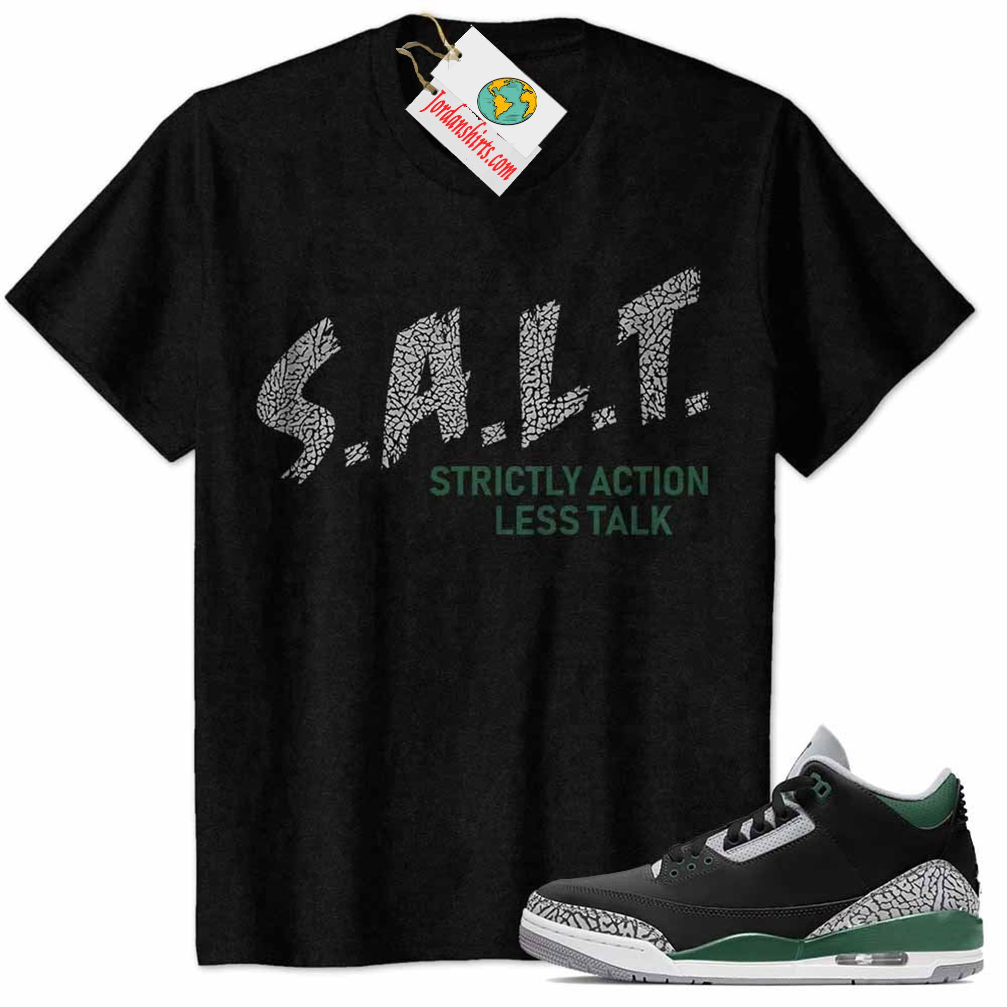 Jordan 3 Shirt, Salt Salt Strictly Action Less Talk Black Air Jordan 3 Pine Green 3s Full Size Up To 5xl