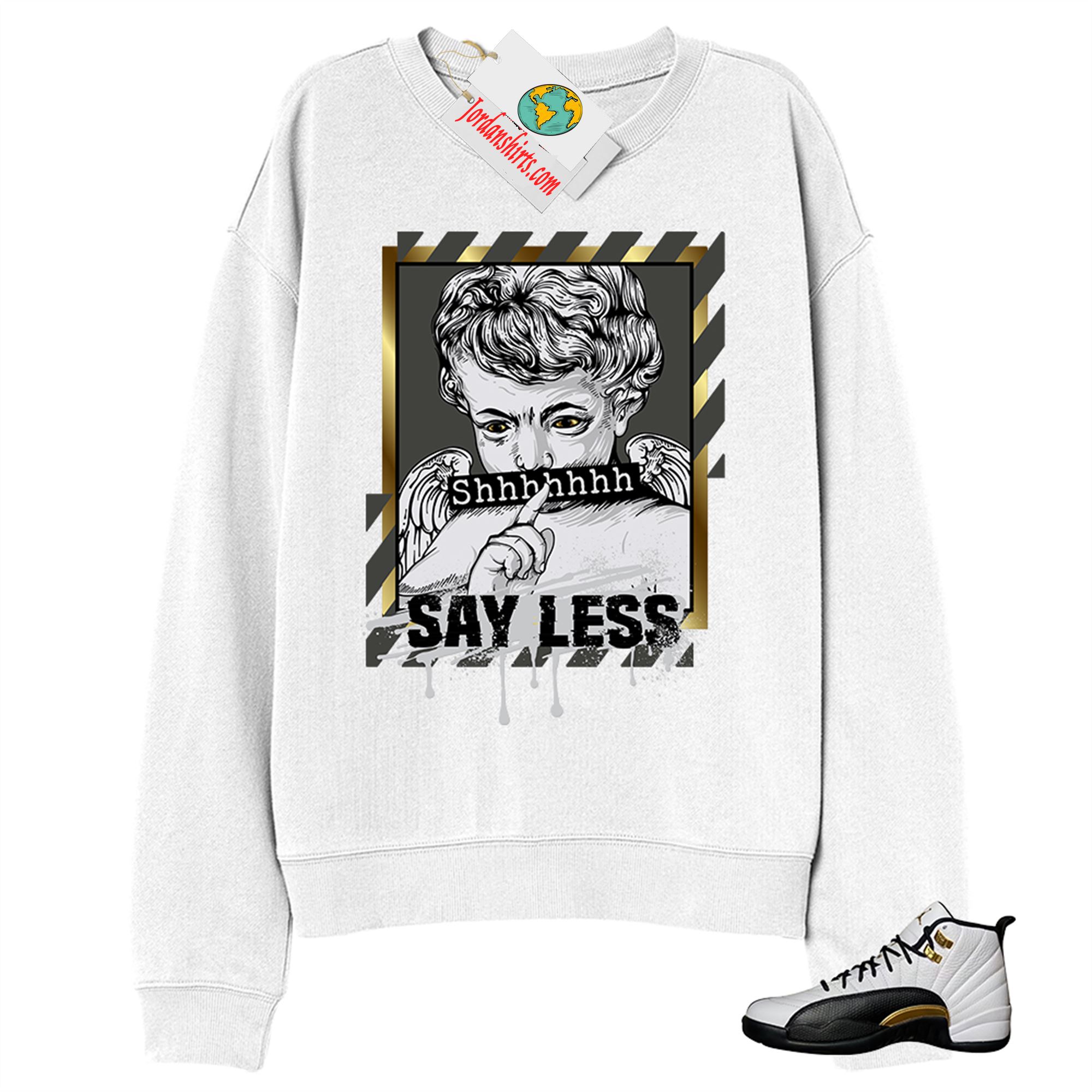 Jordan 12 Sweatshirt, Say Less Angel White Sweatshirt Air Jordan 12 Royalty 12s Plus Size Up To 5xl
