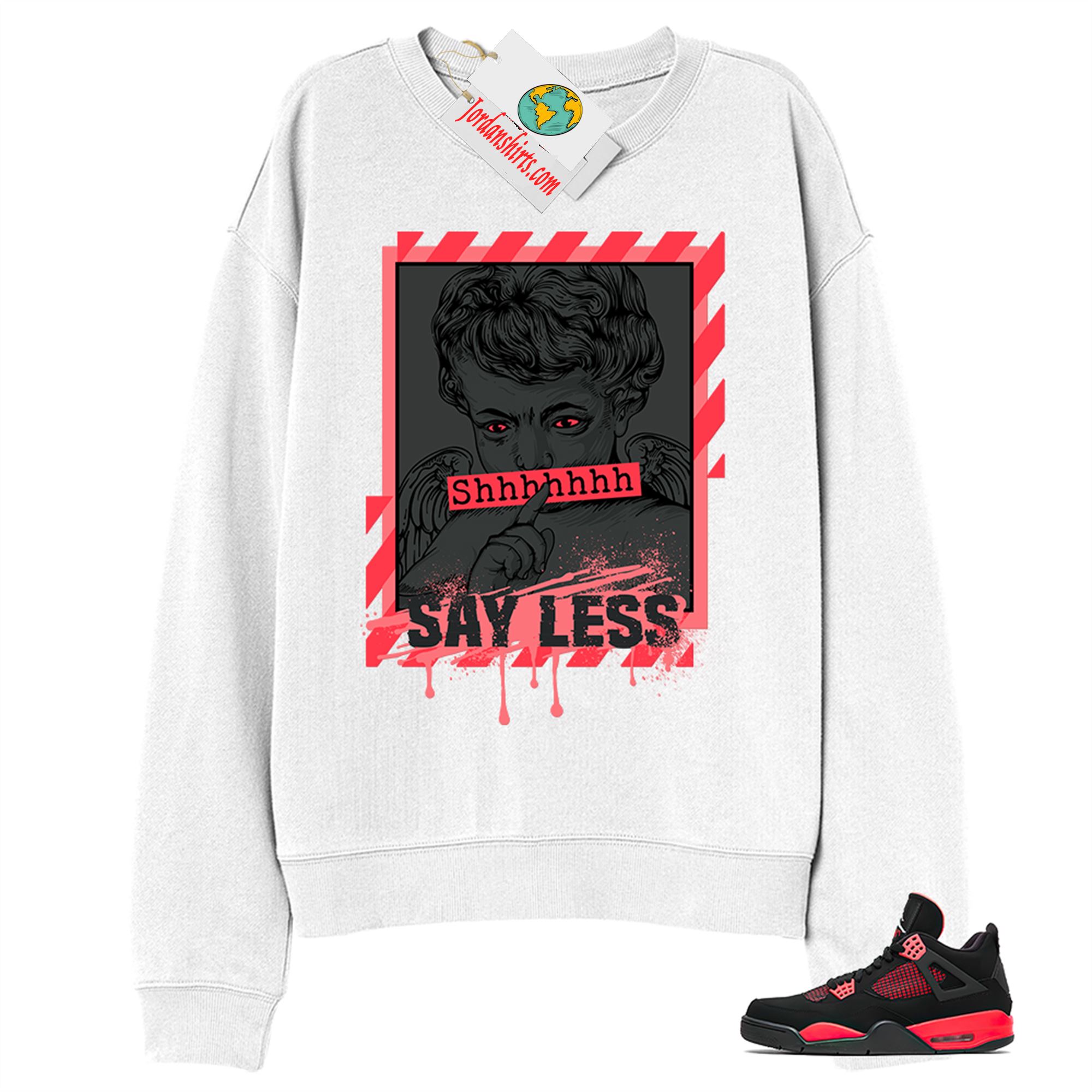 Jordan 4 Sweatshirt, Say Less Angel White Sweatshirt Air Jordan 4 Red Thunder 4s Full Size Up To 5xl