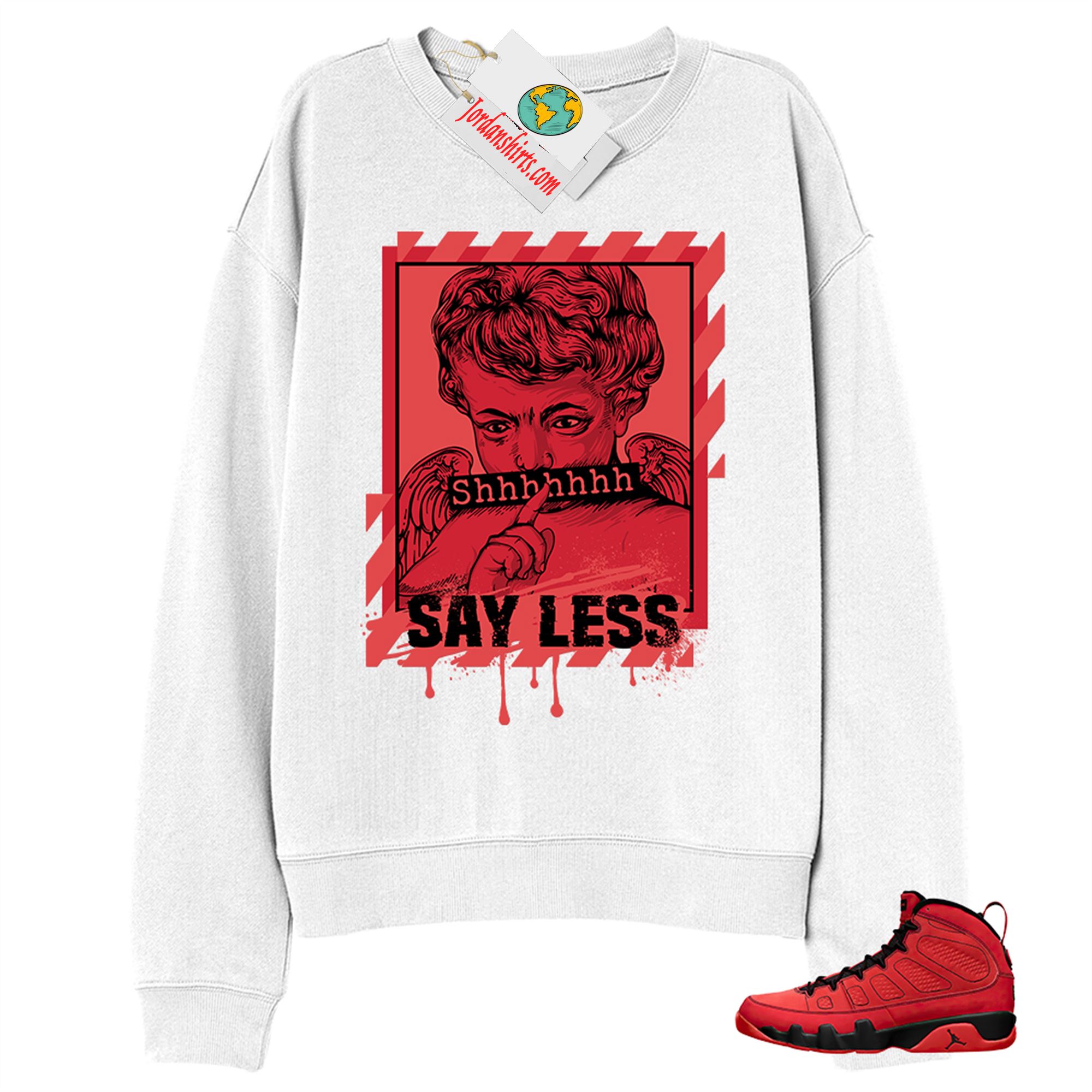 Jordan 9 Sweatshirt, Say Less Angel White Sweatshirt Air Jordan 9 Chile Red 9s Full Size Up To 5xl