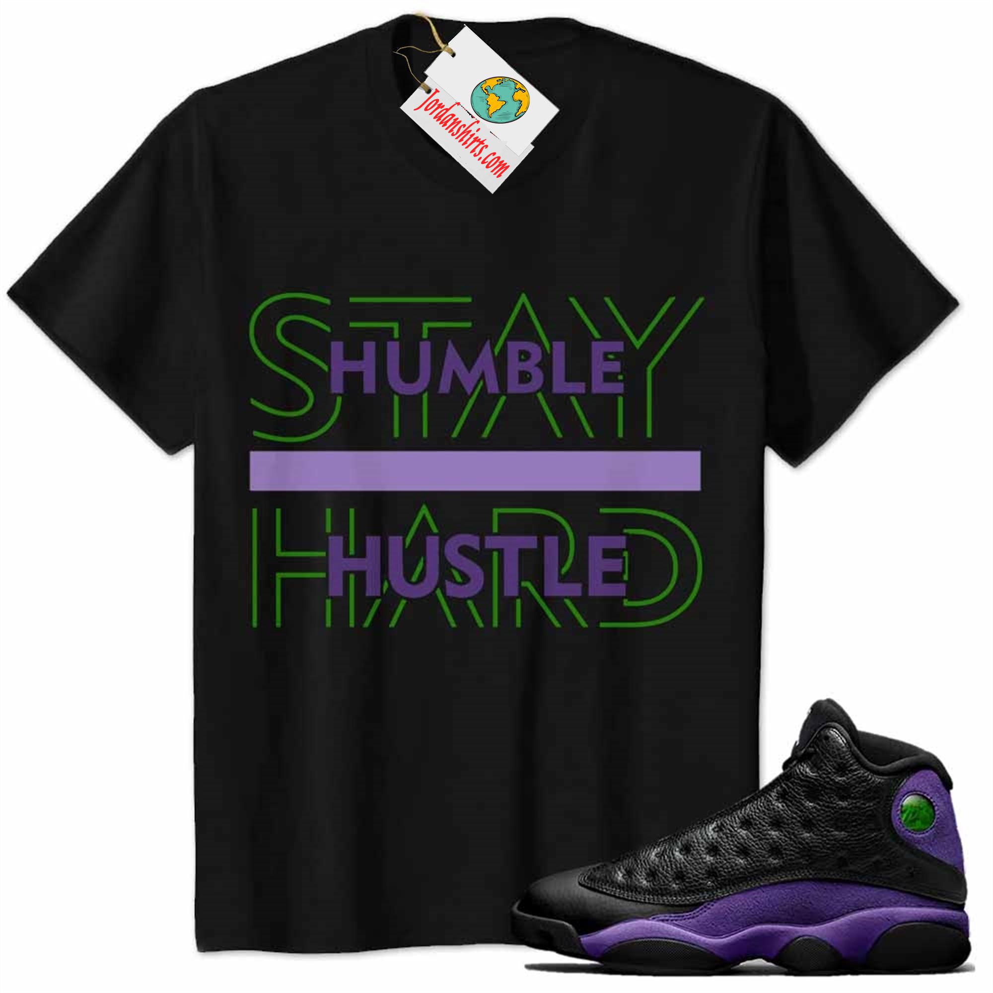 Jordan 13 Shirt, Stay Humble Hustle Hard Black Air Jordan 13 Court Purple 13s Size Up To 5xl