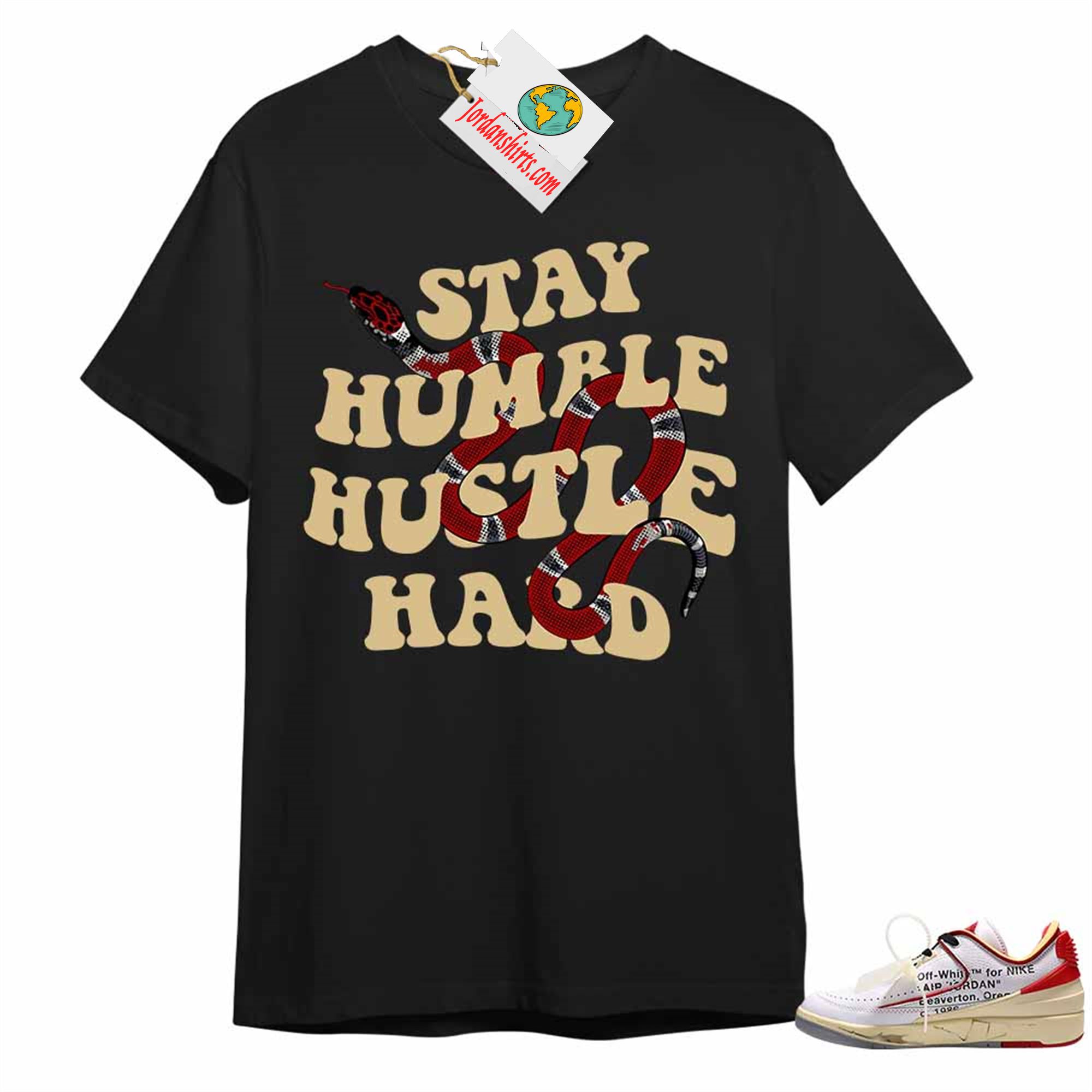 Jordan 2 Shirt, Stay Humble Hustle Hard King Snake Black Air Jordan 2 Low White Red Off-white 2s Plus Size Up To 5xl