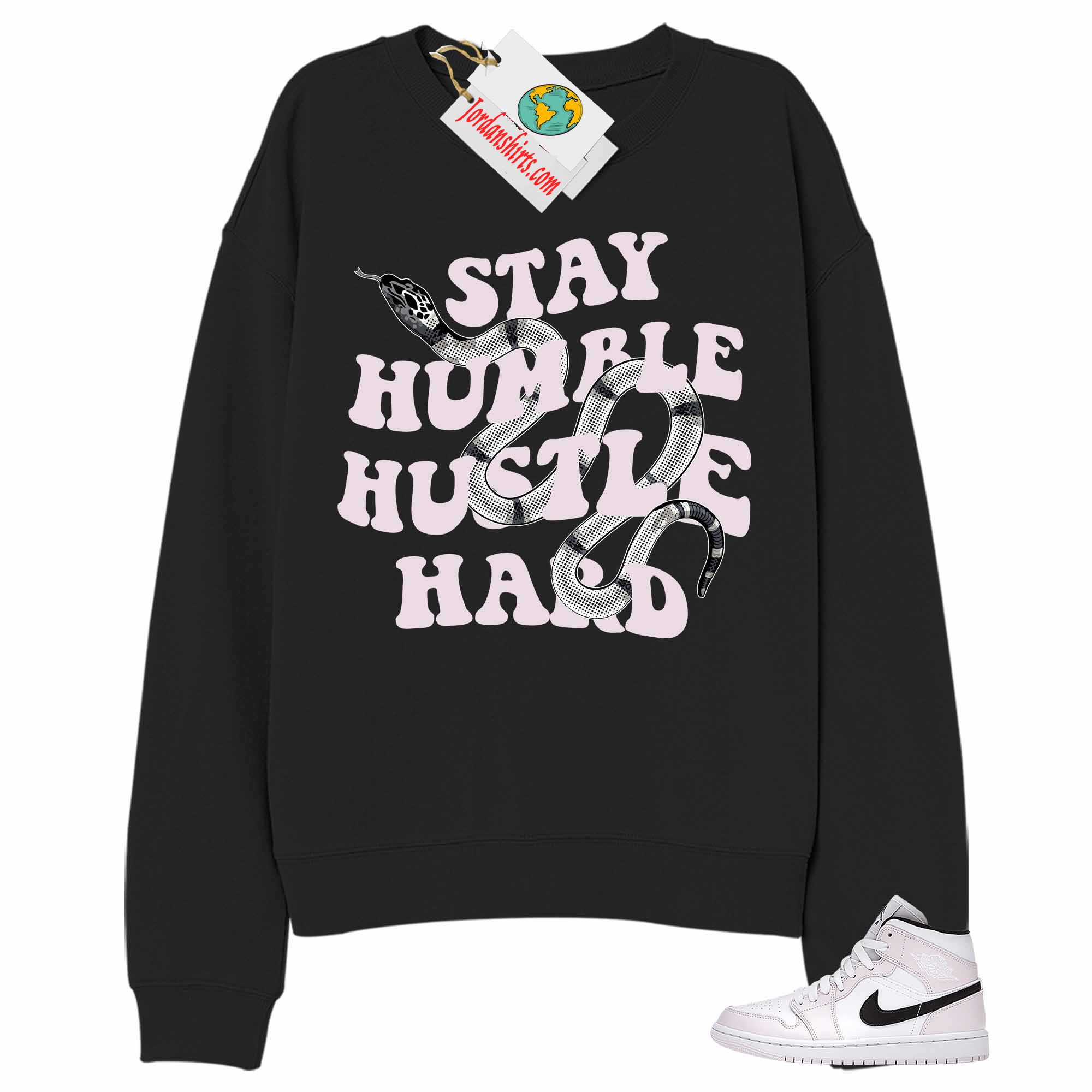Jordan 1 Sweatshirt, Stay Humble Hustle Hard King Snake Black Sweatshirt Air Jordan 1 Barely Rose 1s Size Up To 5xl