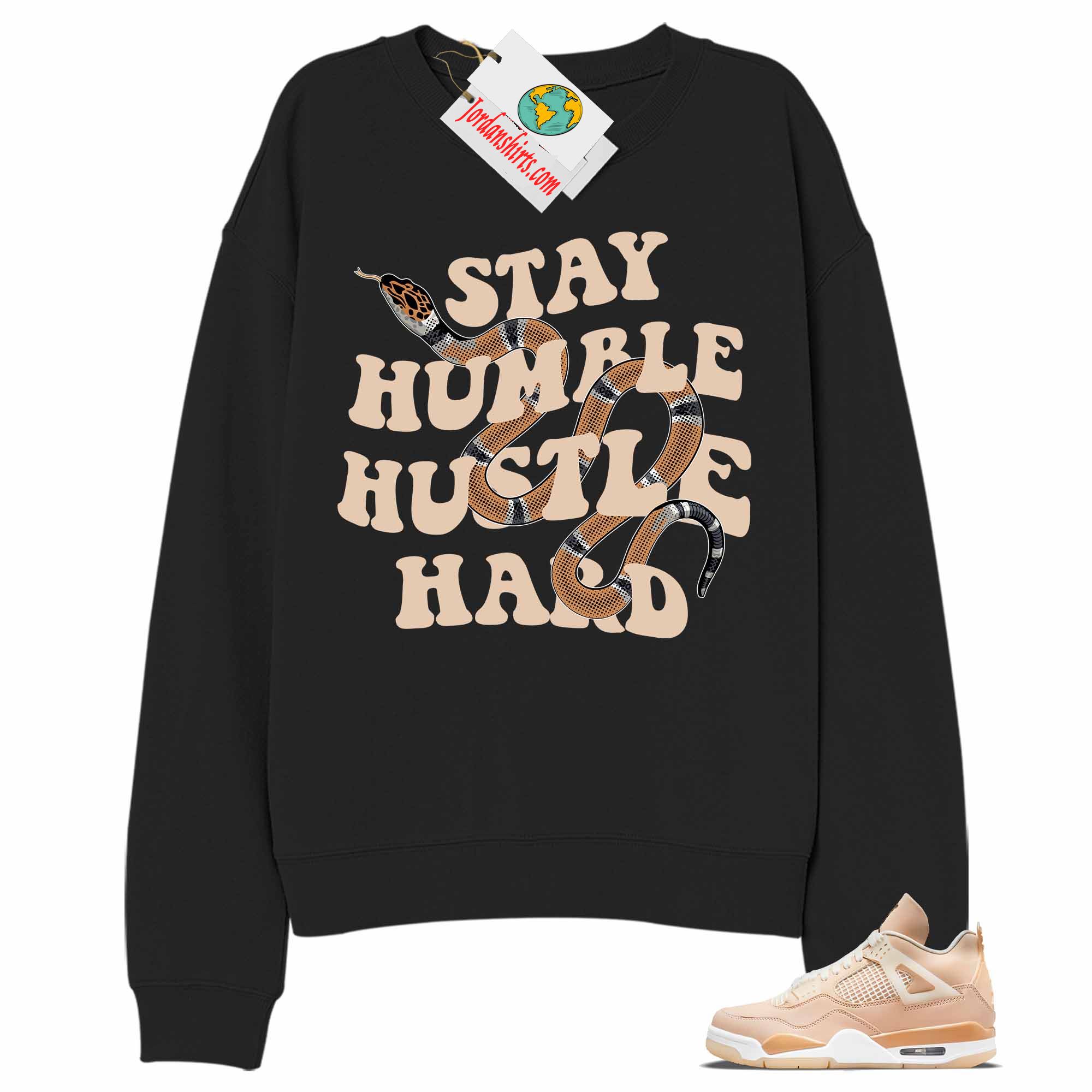 Jordan 4 Sweatshirt, Stay Humble Hustle Hard King Snake Black Sweatshirt Air Jordan 4 Shimmer 4s Size Up To 5xl