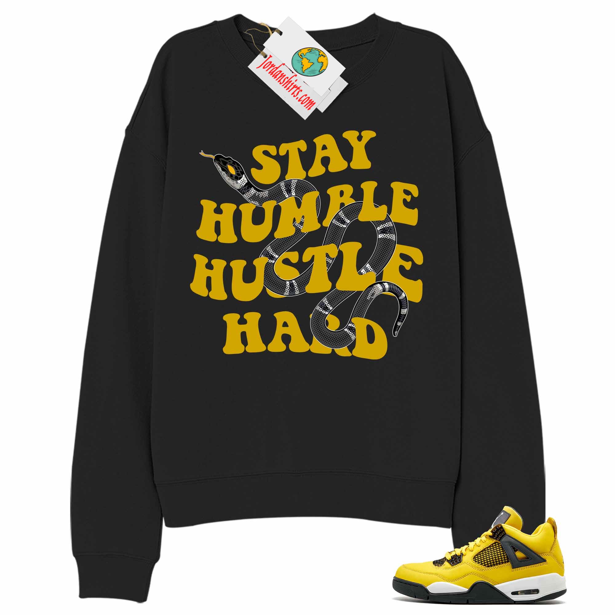 Jordan 4 Sweatshirt, Stay Humble Hustle Hard King Snake Black Sweatshirt Air Jordan 4 Tour Yellow Lightning 4s Full Size Up To 5xl