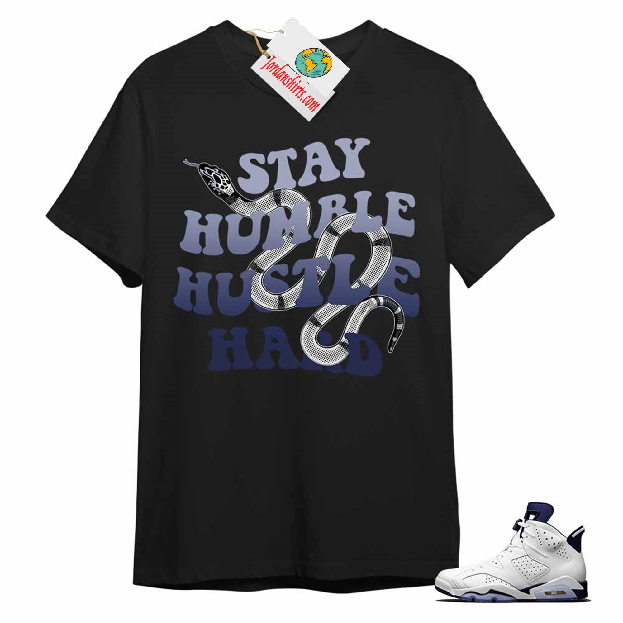 Jordan 6 Shirt, Stay Humble Hustle Hard King Snake Black T-shirt Air Jordan 6 Midnight Navy 6s Full Size Up To 5xl