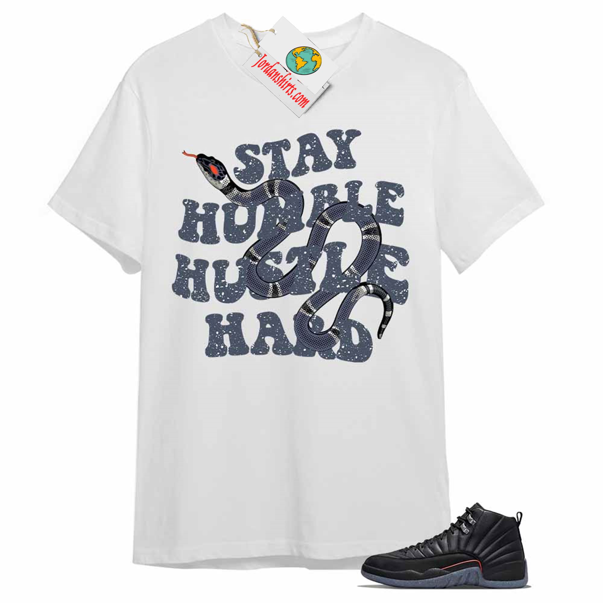 Jordan 12 Shirt, Stay Humble Hustle Hard King Snake White Air Jordan 12 Utility Grind 12s Plus Size Up To 5xl