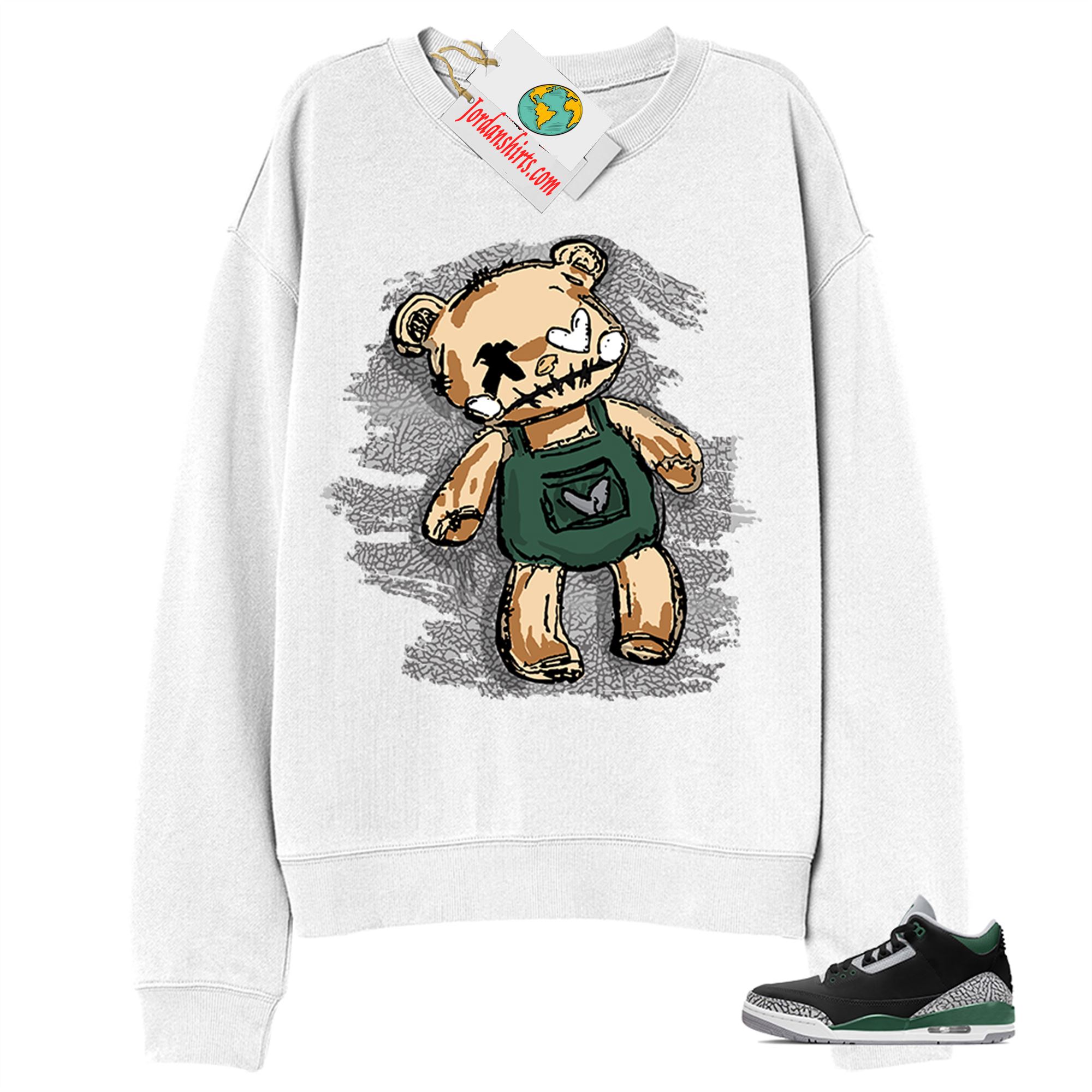 Jordan 3 Sweatshirt, Teddy Bear Broken Heart White Sweatshirt Air Jordan 3 Pine Green 3s Size Up To 5xl