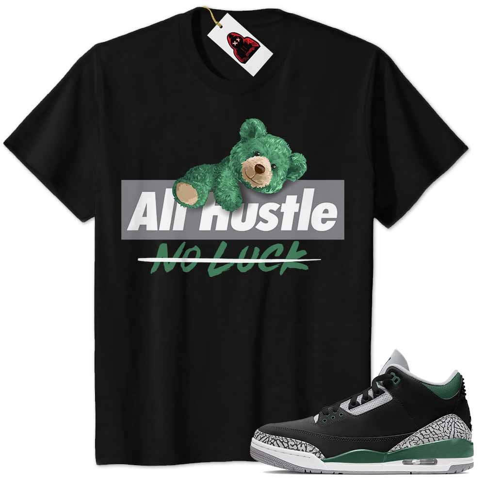 Jordan 3 Shirt, Teddy Bear Climbing All Hustle No Luck Black Air Jordan 3 Pine Green 3s Plus Size Up To 5xl