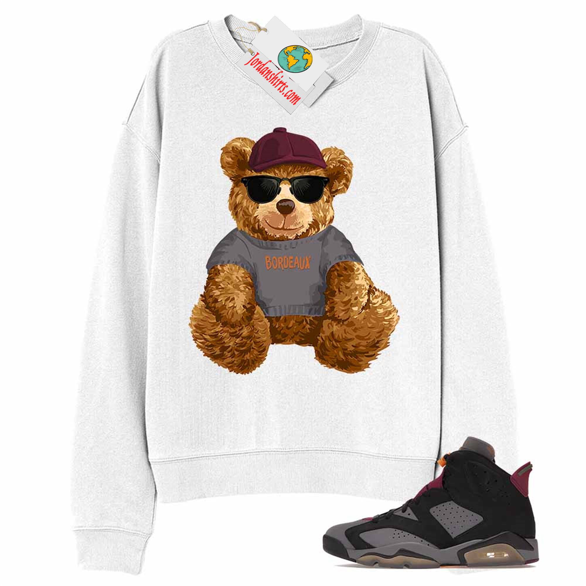 Jordan 6 Sweatshirt, Teddy Bear With Sunglasses _ Hat White Sweatshirt Air Jordan 6 Bordeaux 6s Size Up To 5xl