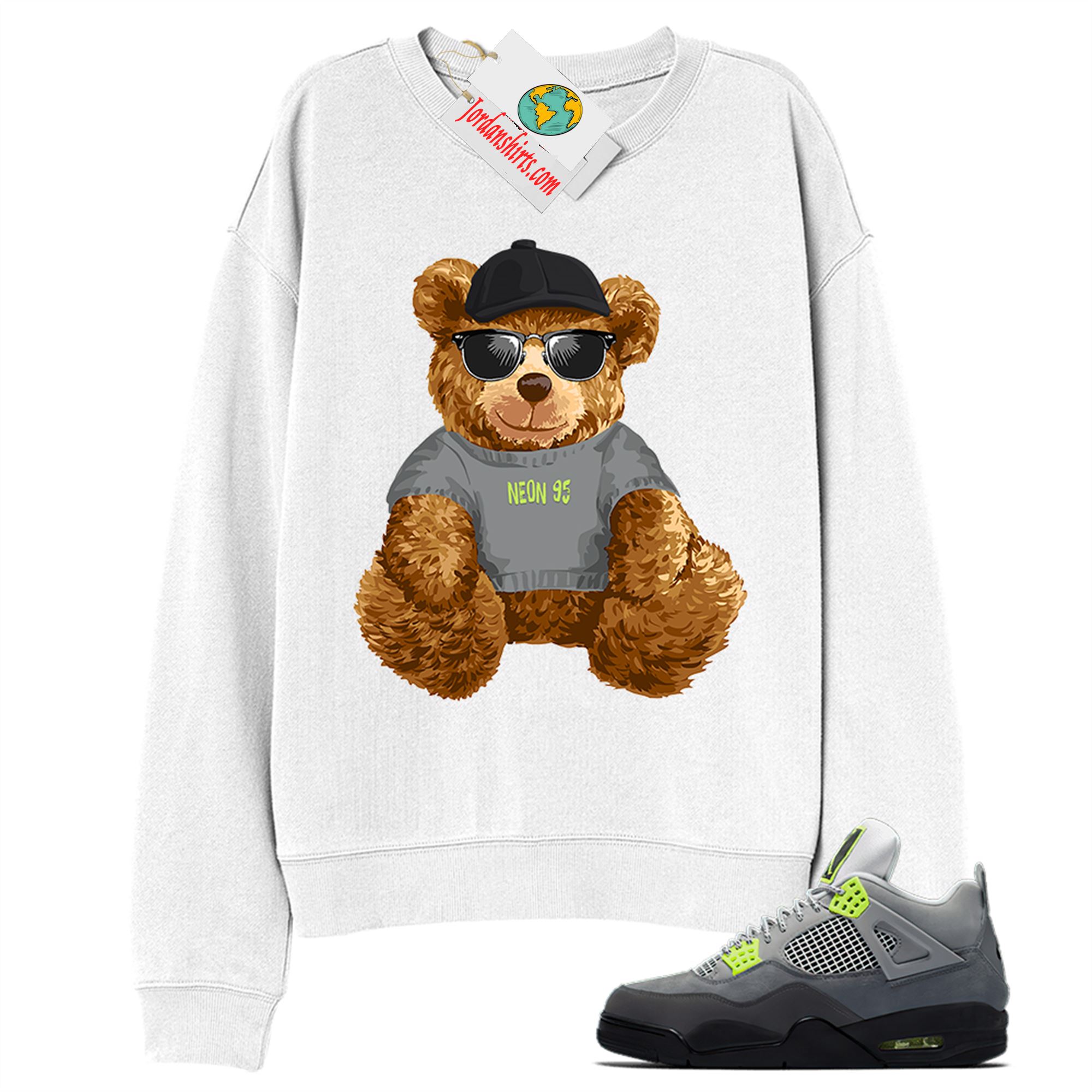 Jordan 4 Sweatshirt, Teddy Bear With Sunglasses Hat White Sweatshirt Air Jordan 4 Neon 95 4s Full Size Up To 5xl